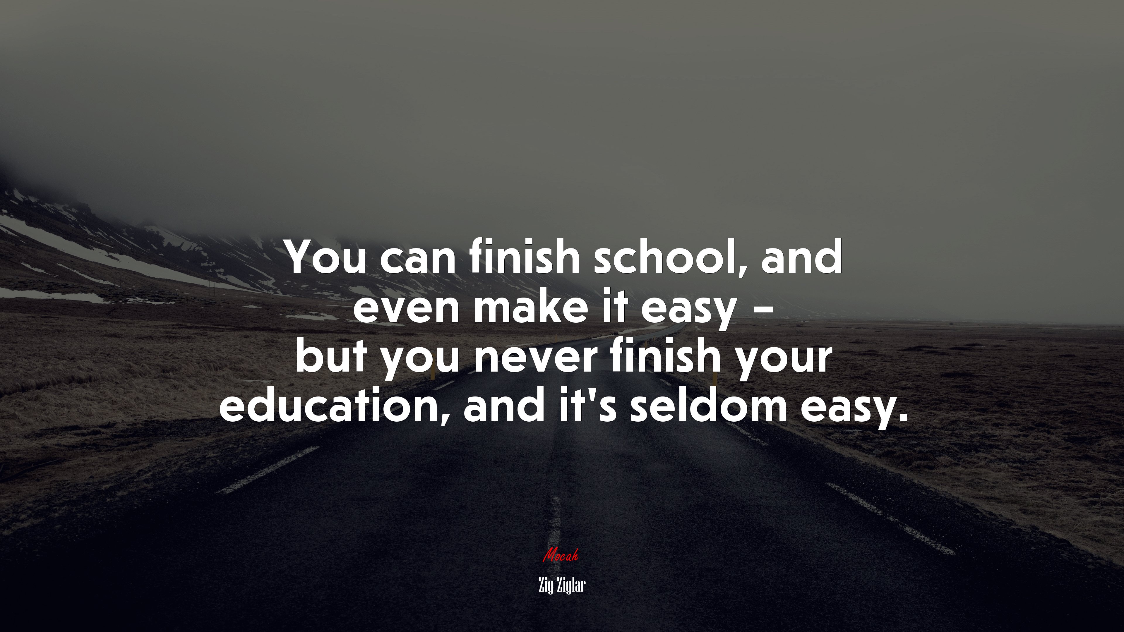 You can finish school, and even make it easy – but you never finish your education, and it’s seldom easy. | Zig Ziglar quote HD Wallpaper
