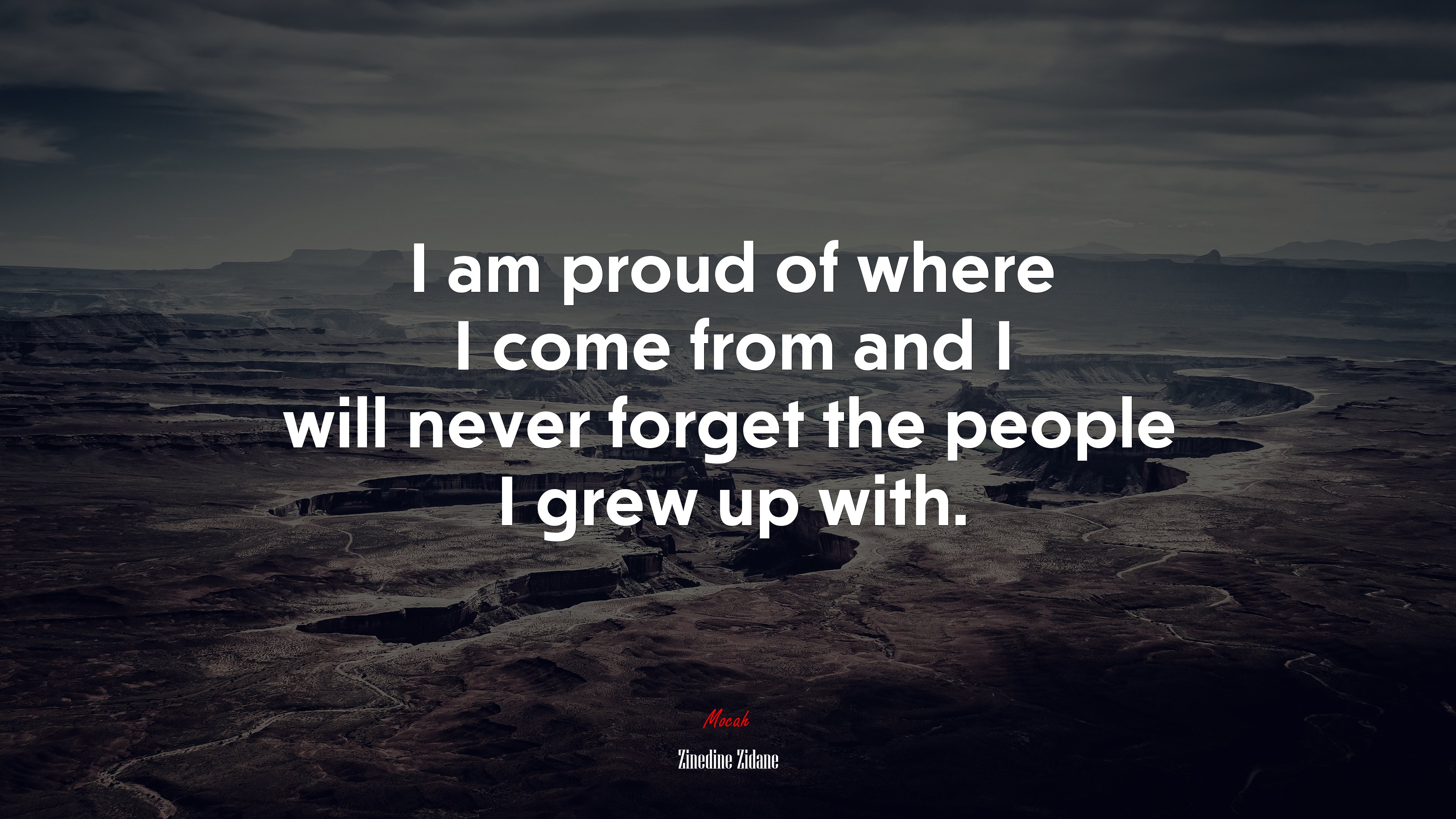 I am proud of where I come from and I will never forget the people I grew up with. | Zinedine Zidane quote HD Wallpaper