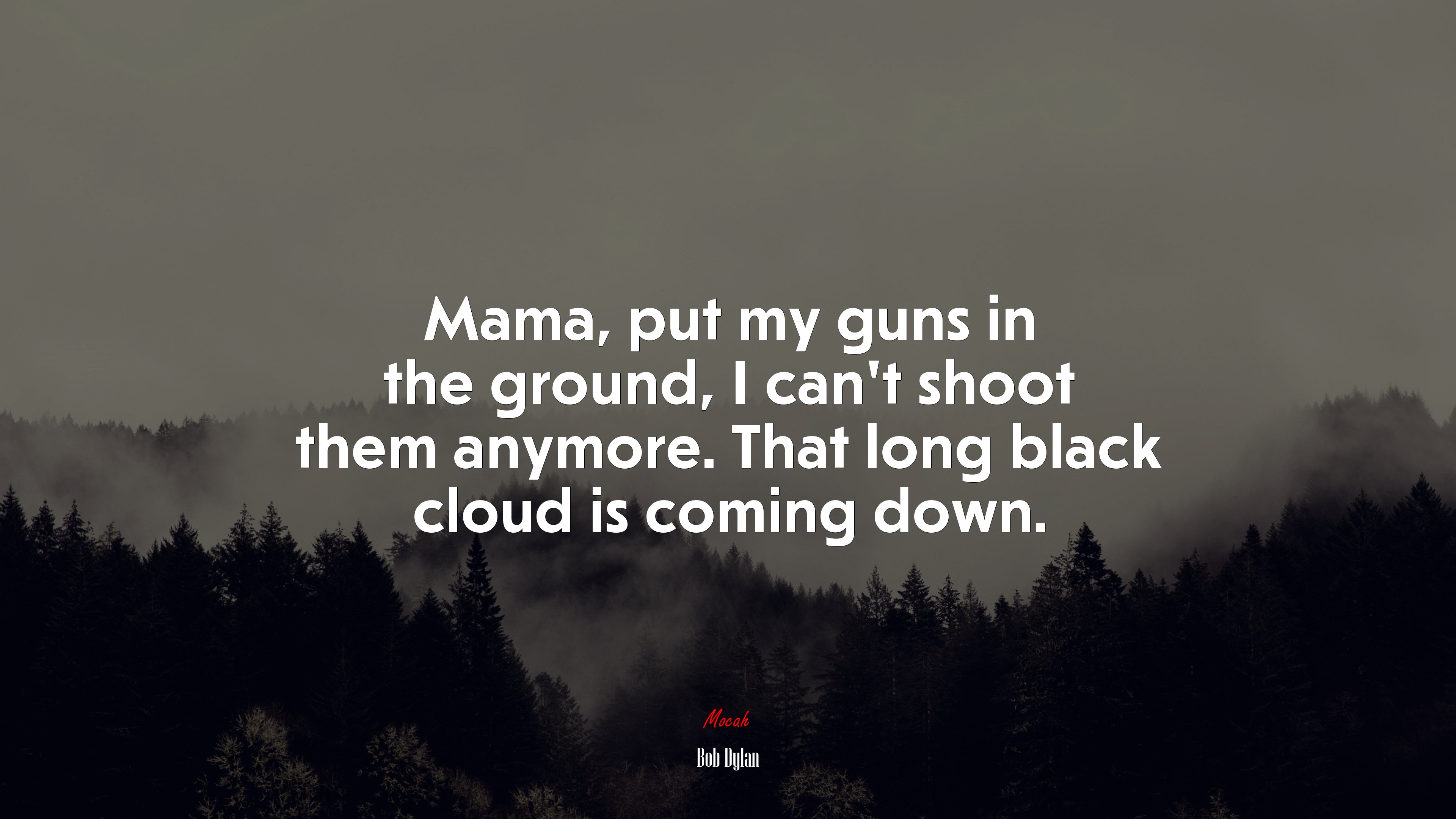 Mama, put my guns in the ground, I can’t shoot them anymore. That long black cloud is coming down. | Bob Dylan quote HD Wallpaper