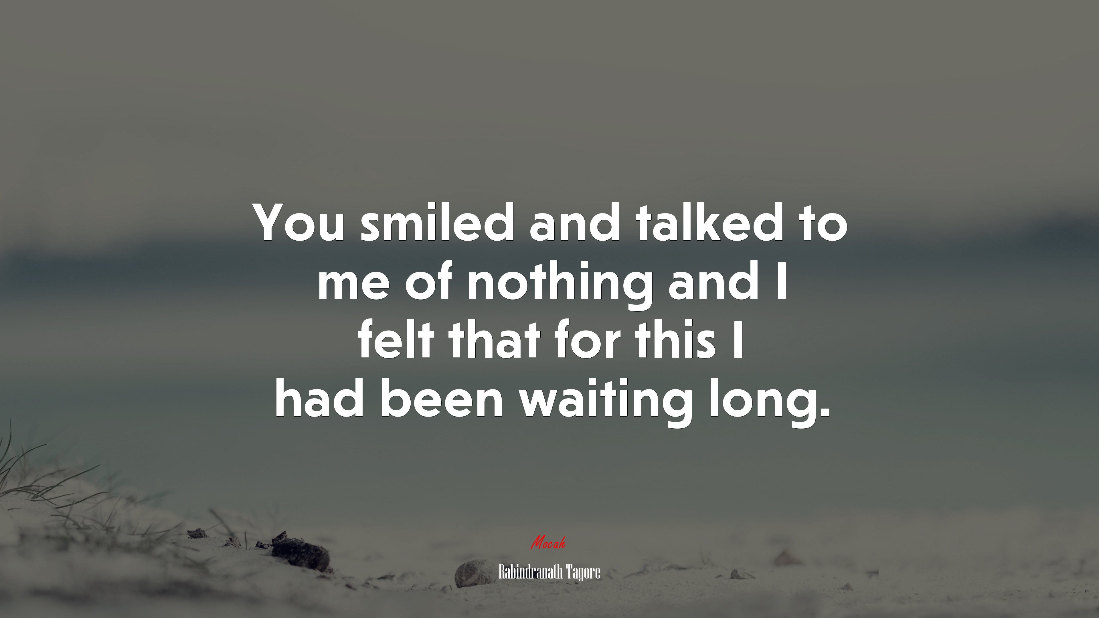 You smiled and talked to me of nothing and I felt that for this I had been waiting long. | Rabindranath Tagore quote HD Wallpaper