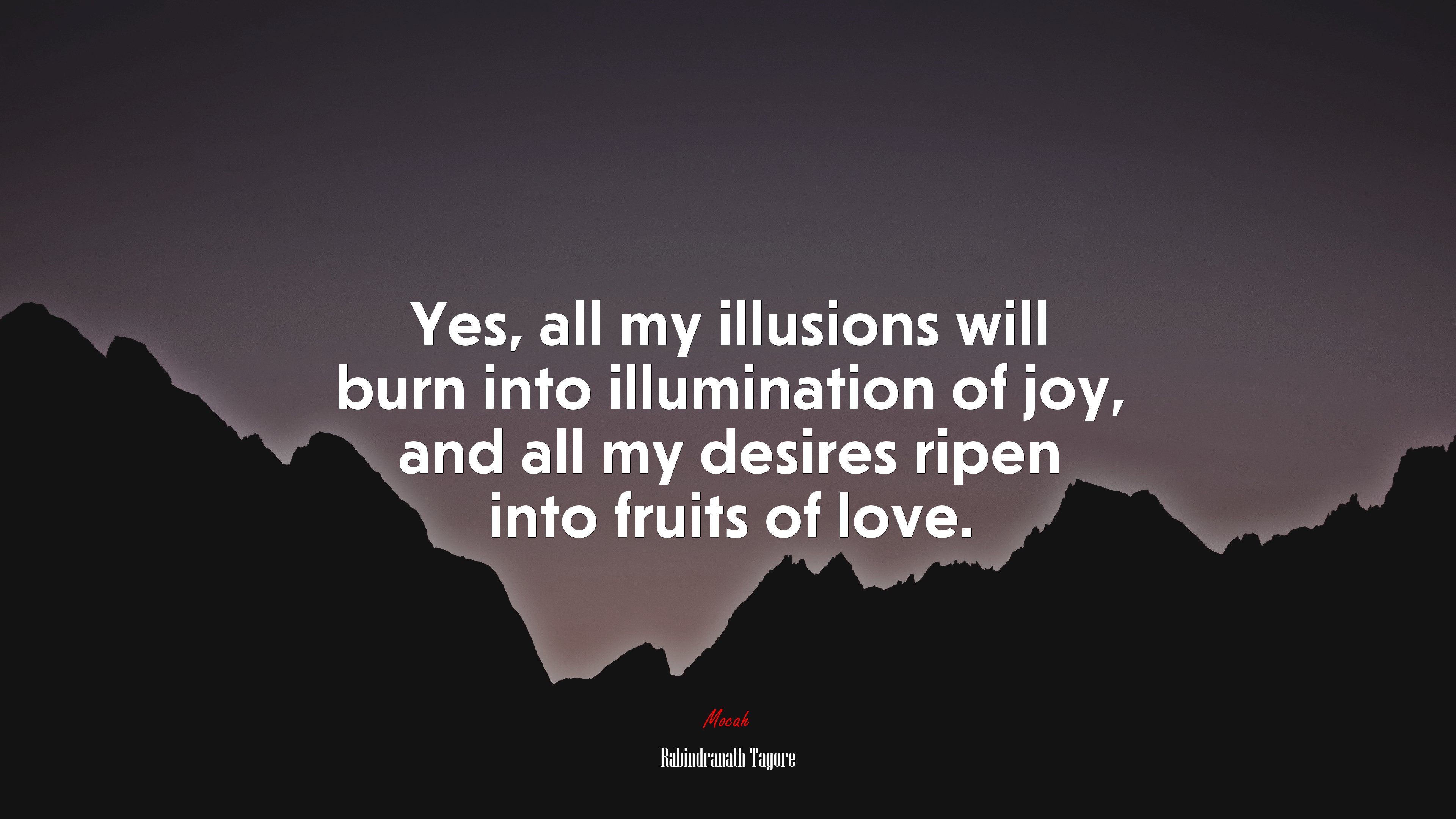 Yes, all my illusions will burn into illumination of joy, and all my desires ripen into fruits of love. | Rabindranath Tagore quote HD Wallpaper