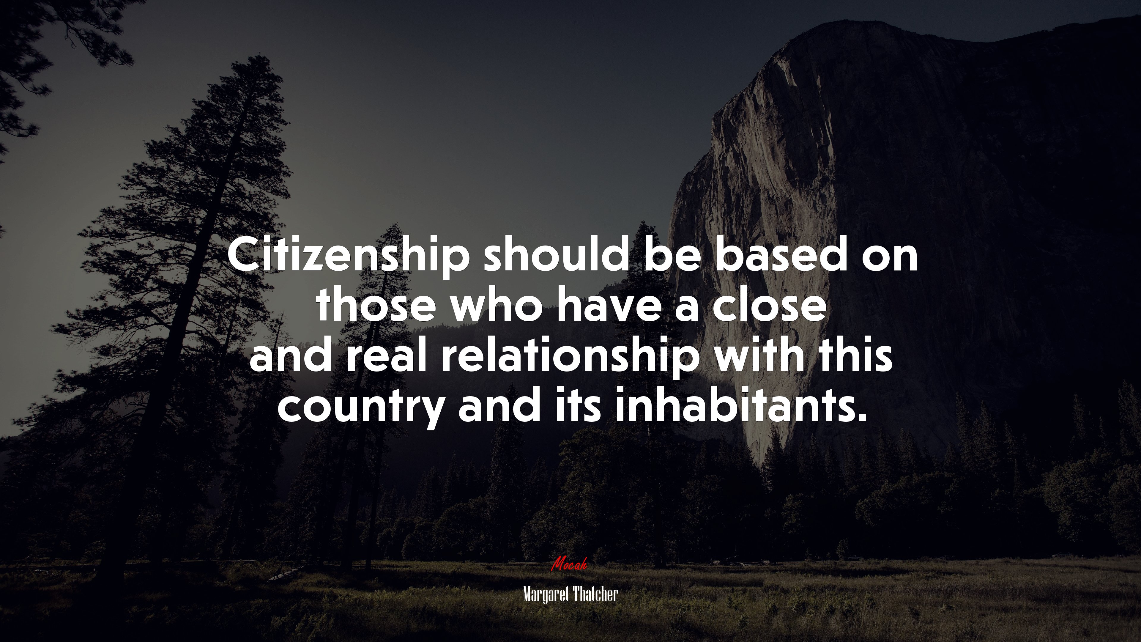 Citizenship should be based on those who have a close and real relationship with this country and its inhabitants. | Margaret Thatcher quote HD Wallpaper