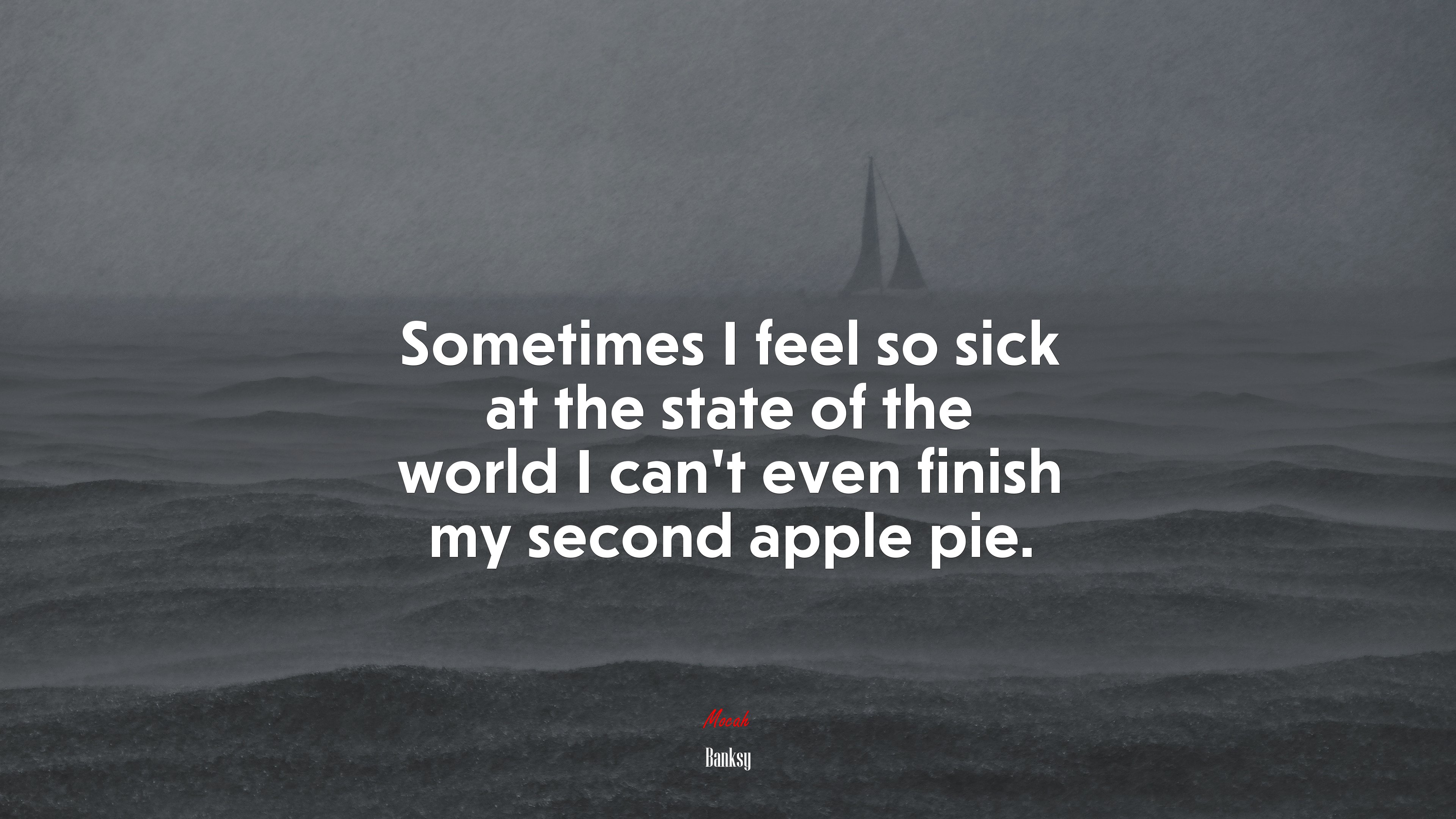 Sometimes I feel so sick at the state of the world I can’t even finish my second apple pie. | Banksy quote HD Wallpaper