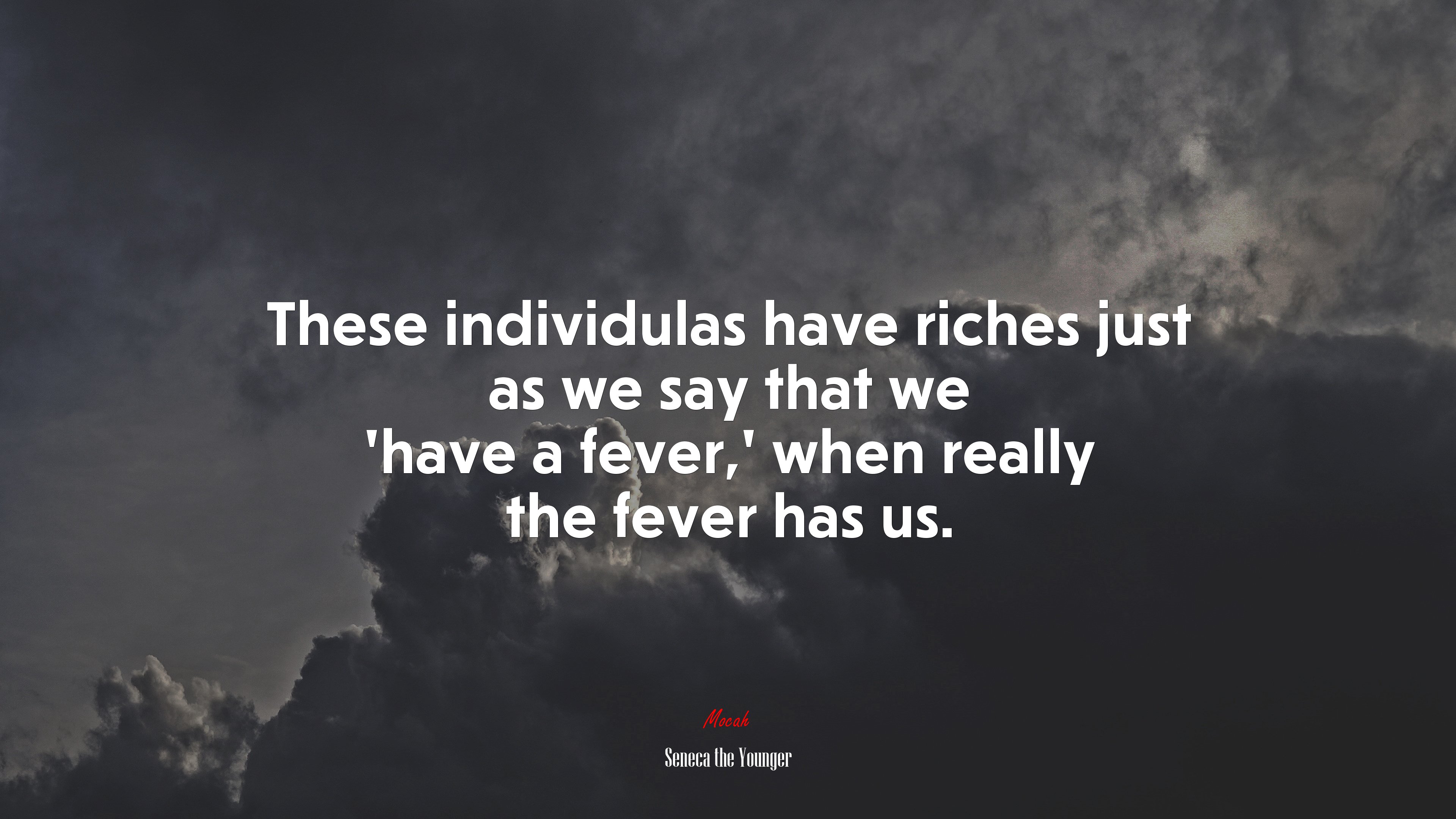 These individulas have riches just as we say that we ‘have a fever,’ when really the fever has us. | Seneca the Younger quote HD Wallpaper