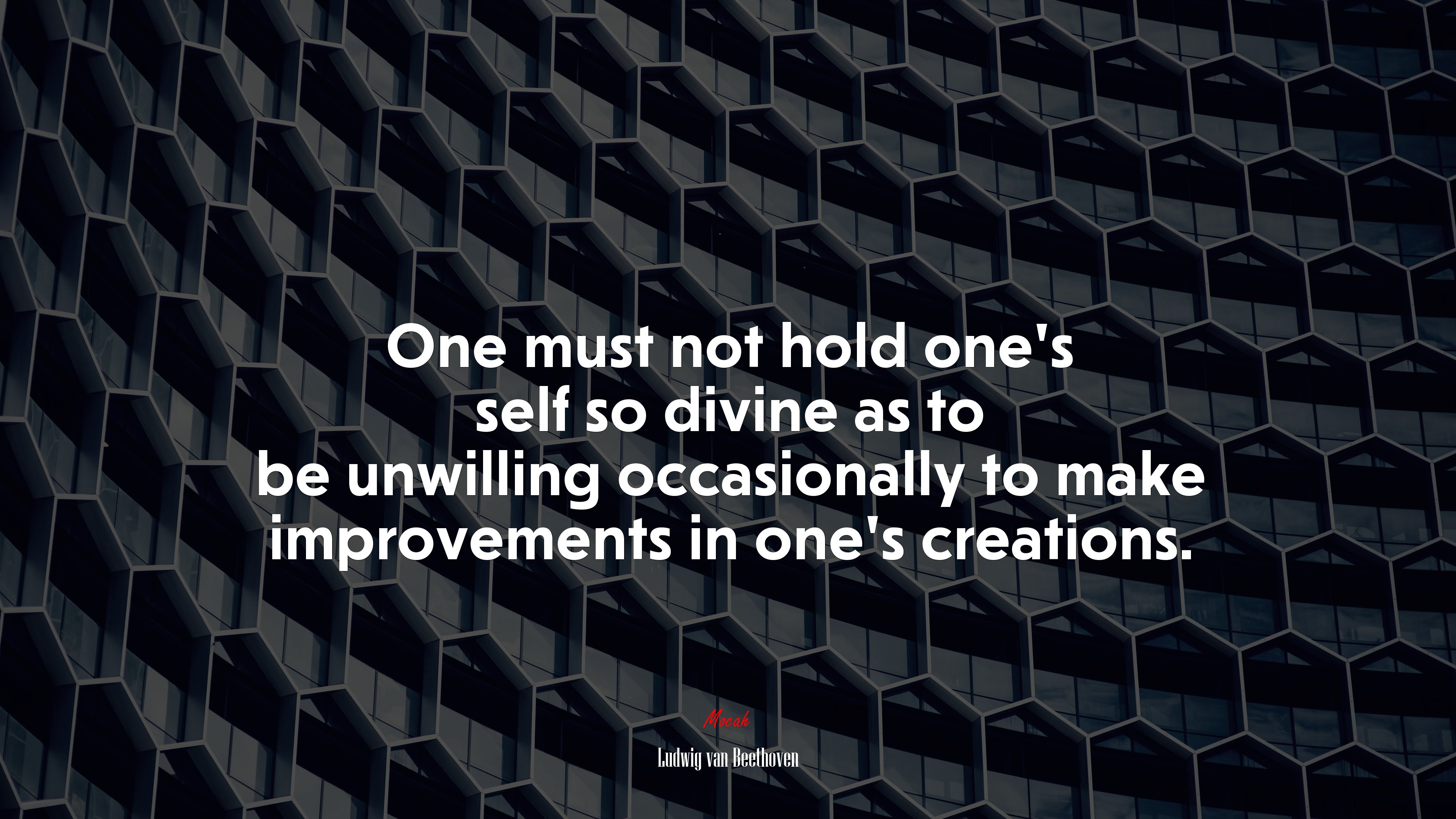 One must not hold one’s self so divine as to be unwilling occasionally to make improvements in one’s creations. | Ludwig van Beethoven quote HD Wallpaper