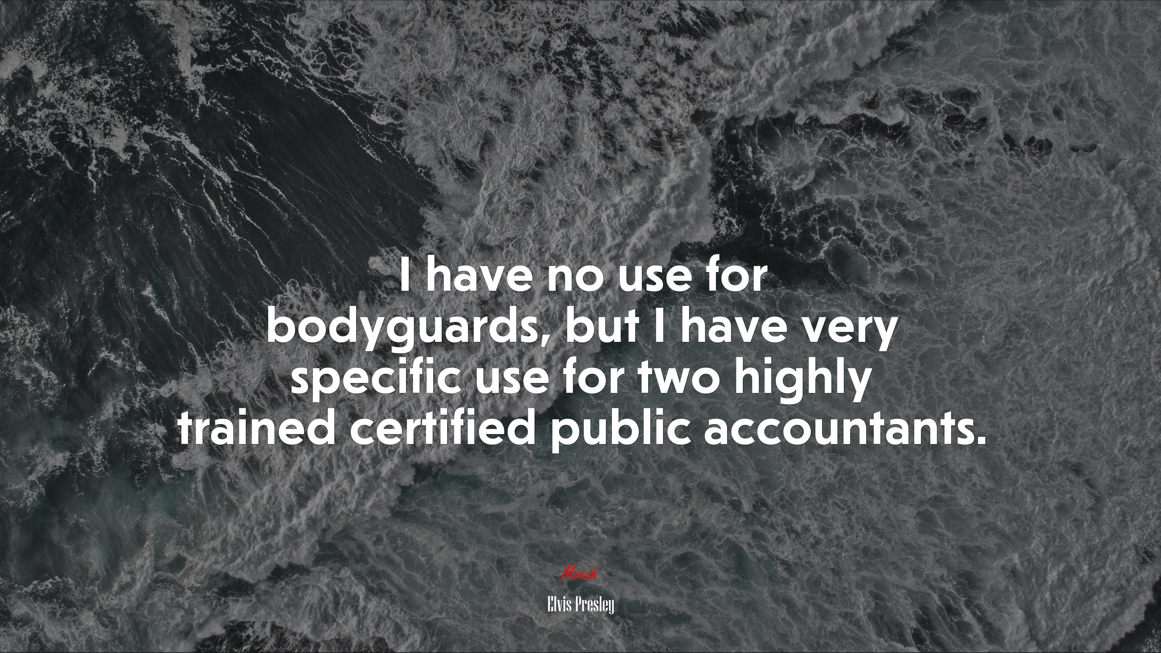 I have no use for bodyguards, but I have very specific use for two highly trained certified public accountants. | Elvis Presley quote HD Wallpaper