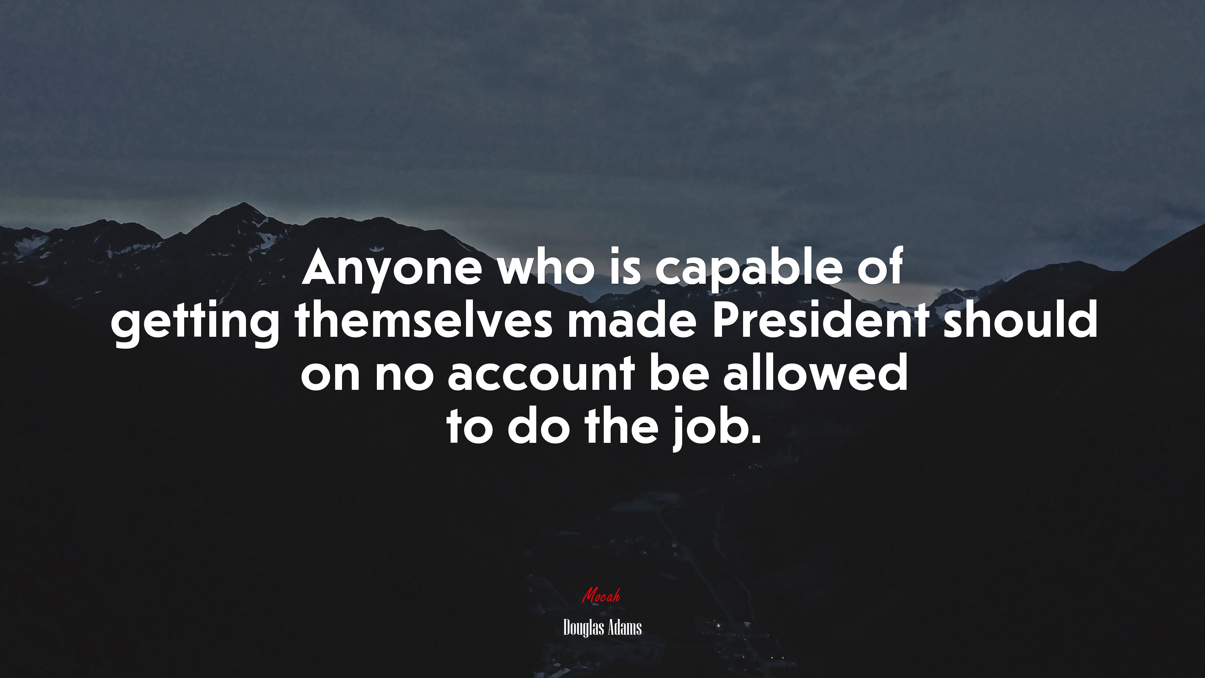 Anyone who is capable of getting themselves made President should on no account be allowed to do the job. | Douglas Adams quote HD Wallpaper