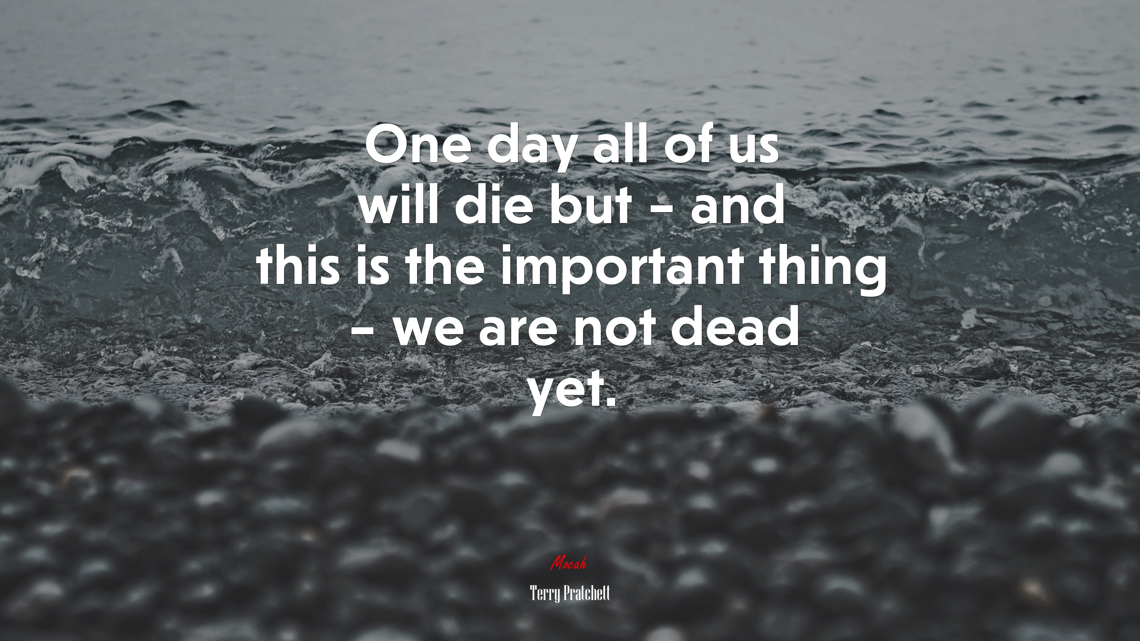 One day all of us will die but – and this is the important thing – we are not dead yet. | Terry Pratchett quote HD Wallpaper