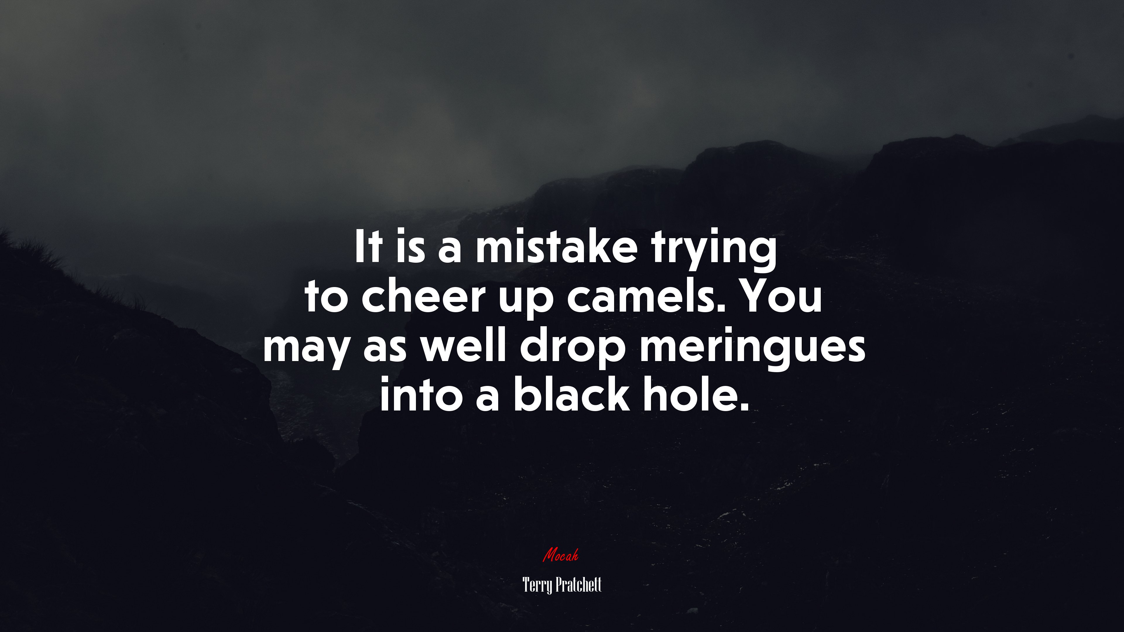 It is a mistake trying to cheer up camels. You may as well drop meringues into a black hole. | Terry Pratchett quote HD Wallpaper