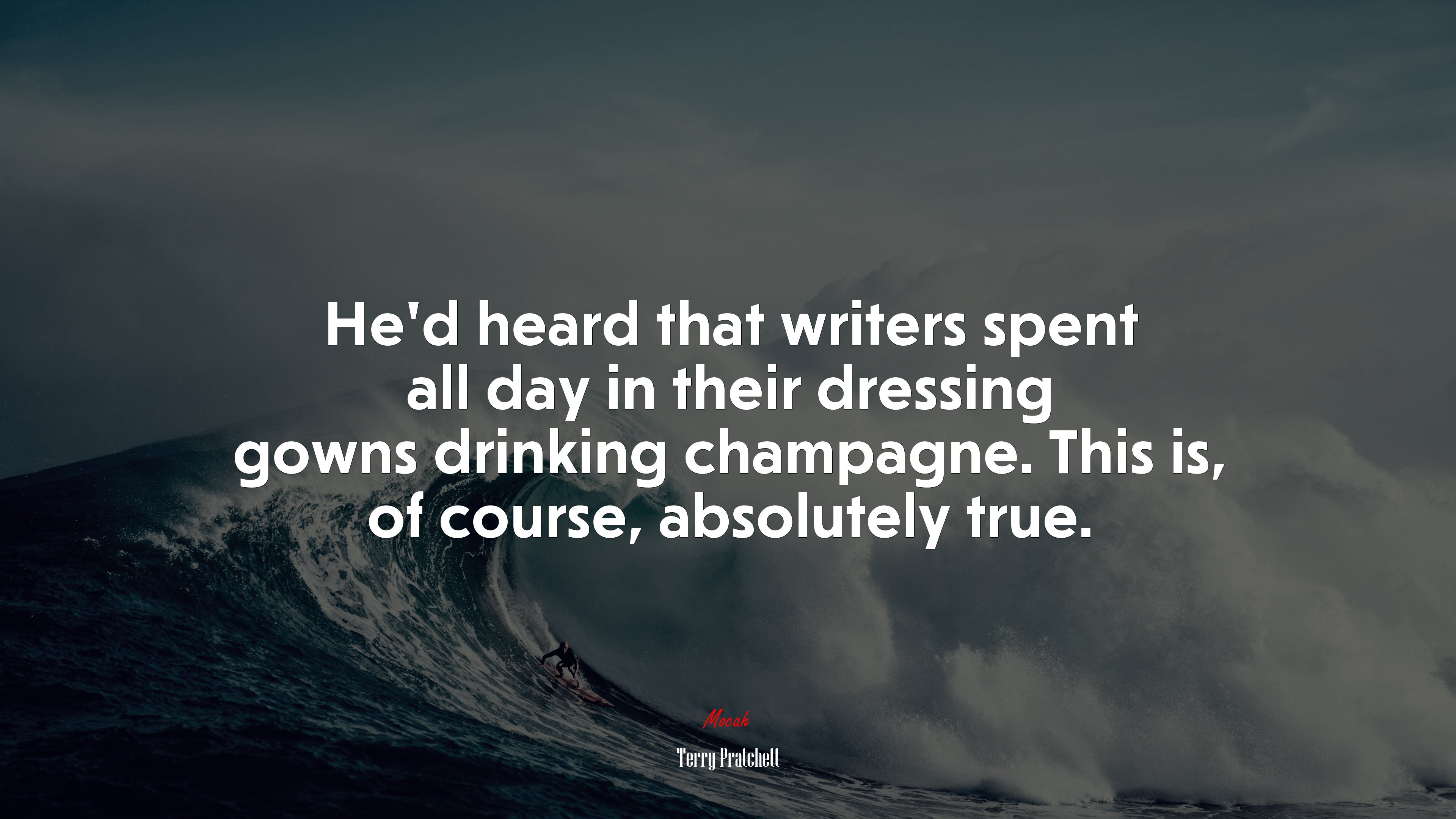 He’d heard that writers spent all day in their dressing gowns drinking champagne. This is, of course, absolutely true. | Terry Pratchett quote HD Wallpaper