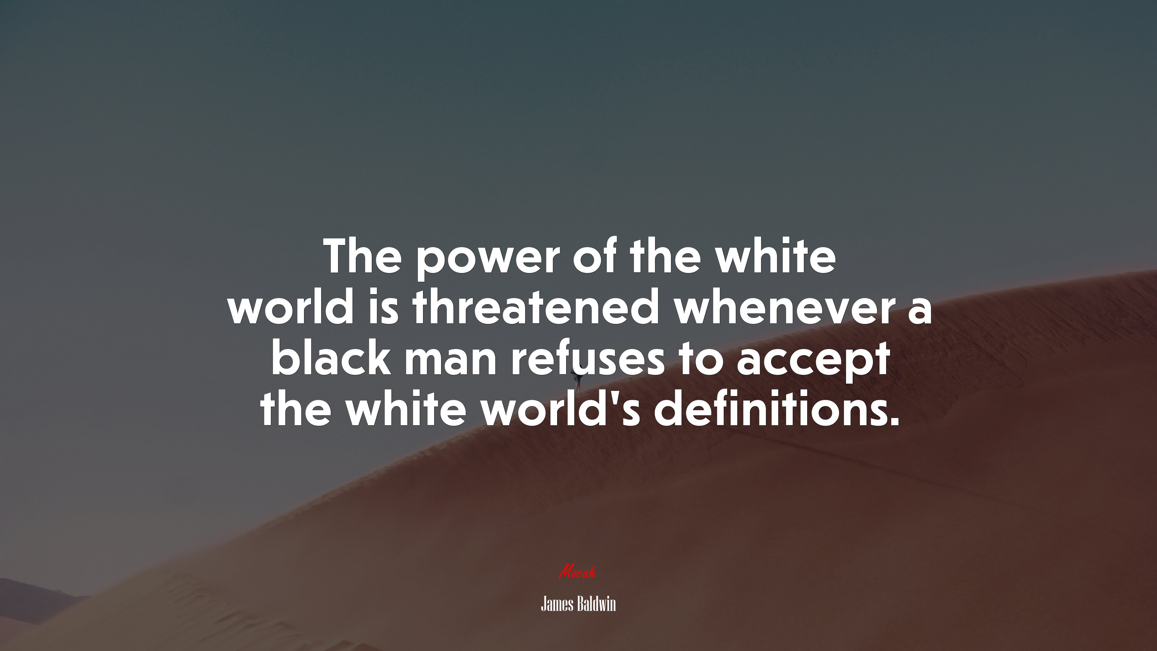 The power of the white world is threatened whenever a black man refuses to accept the white world’s definitions. | James Baldwin quote HD Wallpaper