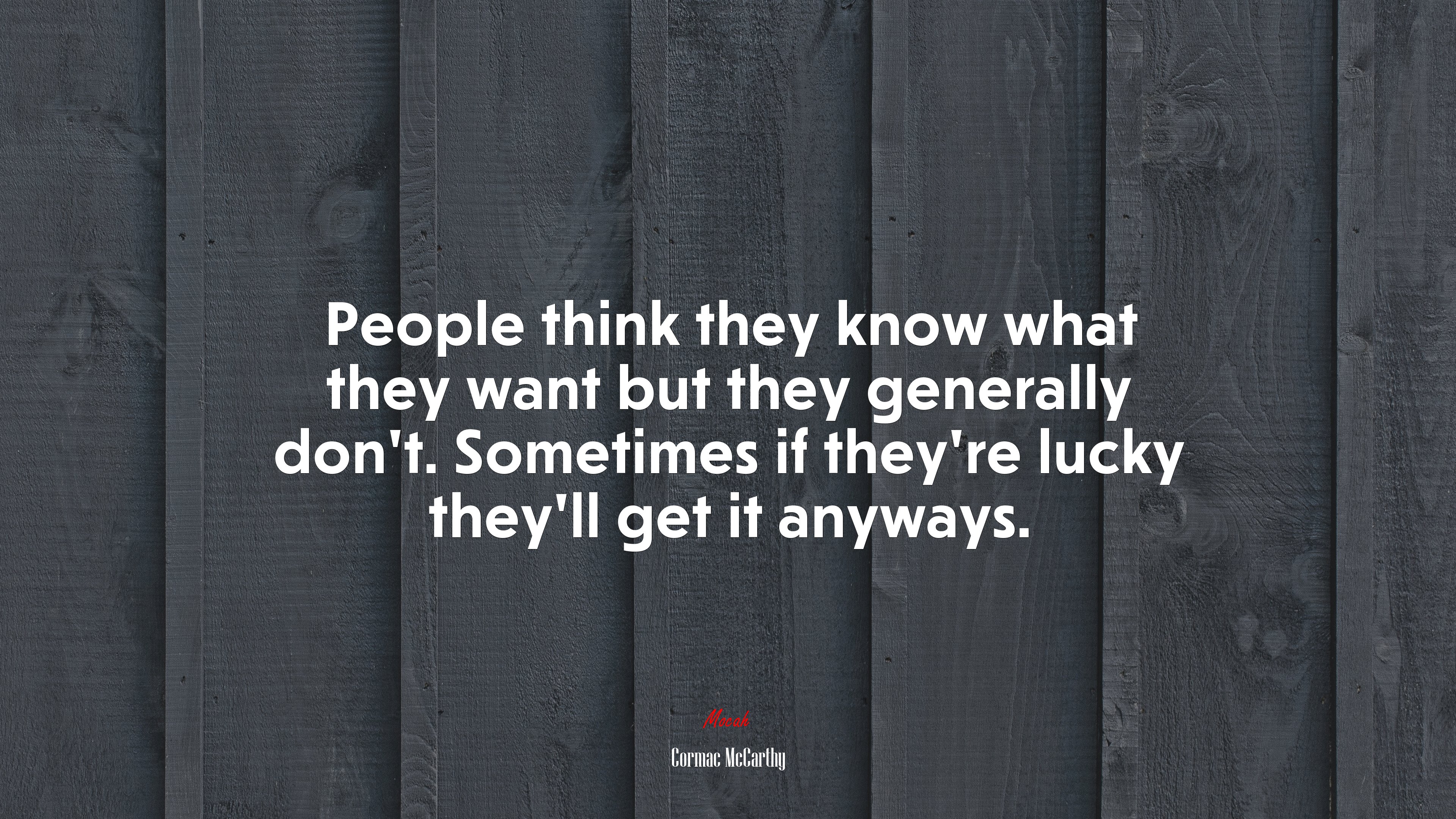People think they know what they want but they generally don’t. Sometimes if they’re lucky they’ll get it anyways. | Cormac McCarthy quote HD Wallpaper