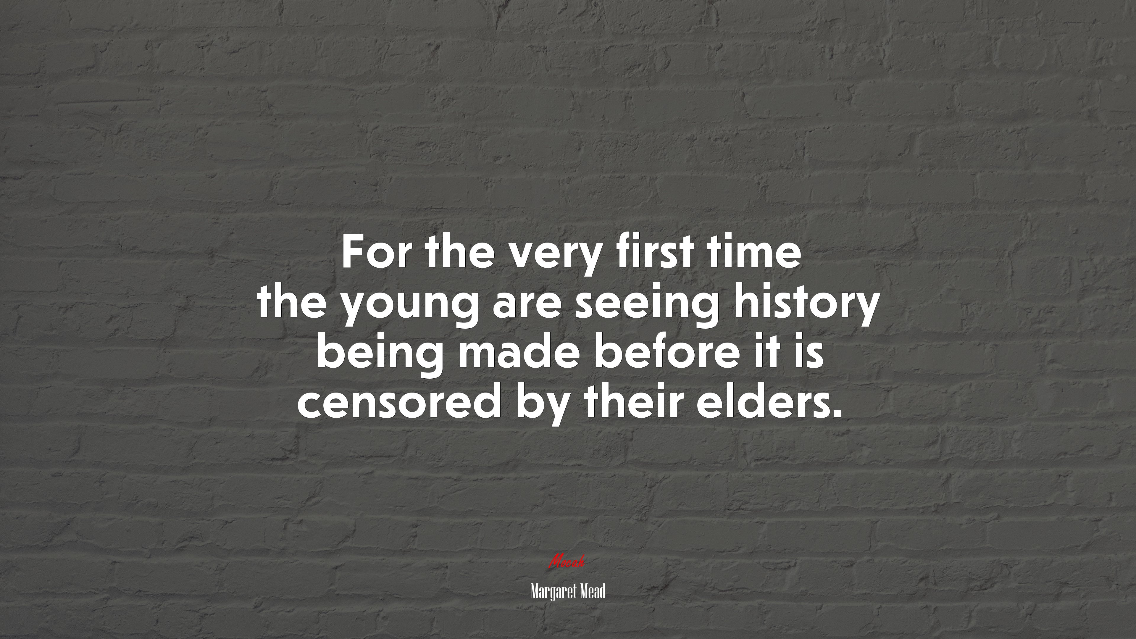 For the very first time the young are seeing history being made before it is censored by their elders. | Margaret Mead quote HD Wallpaper
