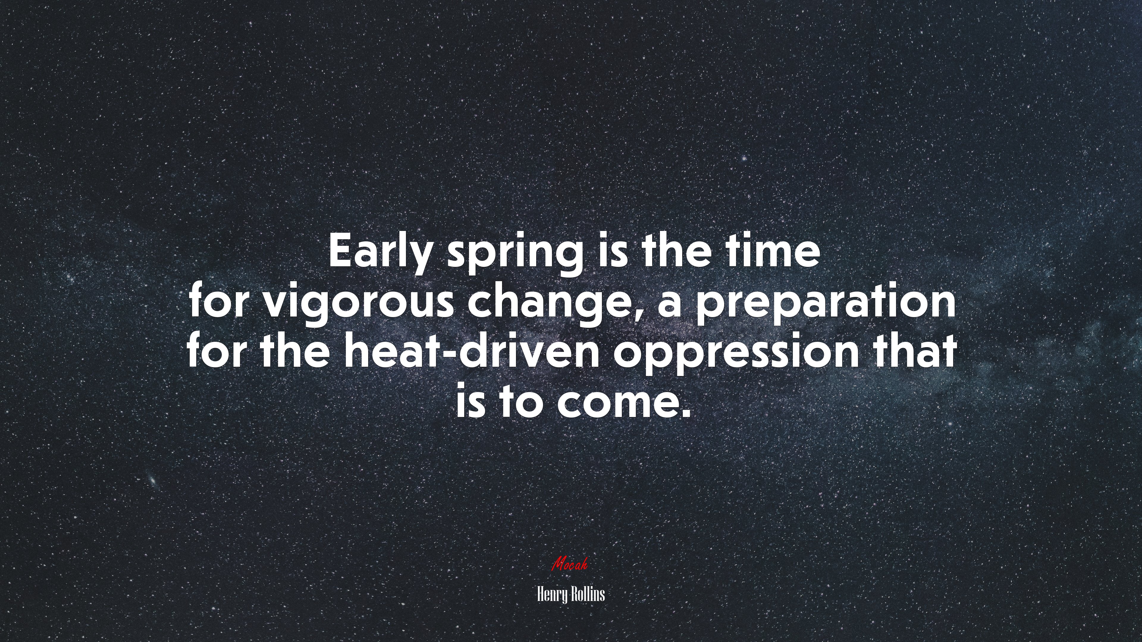 Early spring is the time for vigorous change, a preparation for the heat-driven oppression that is to come. | Henry Rollins quote HD Wallpaper
