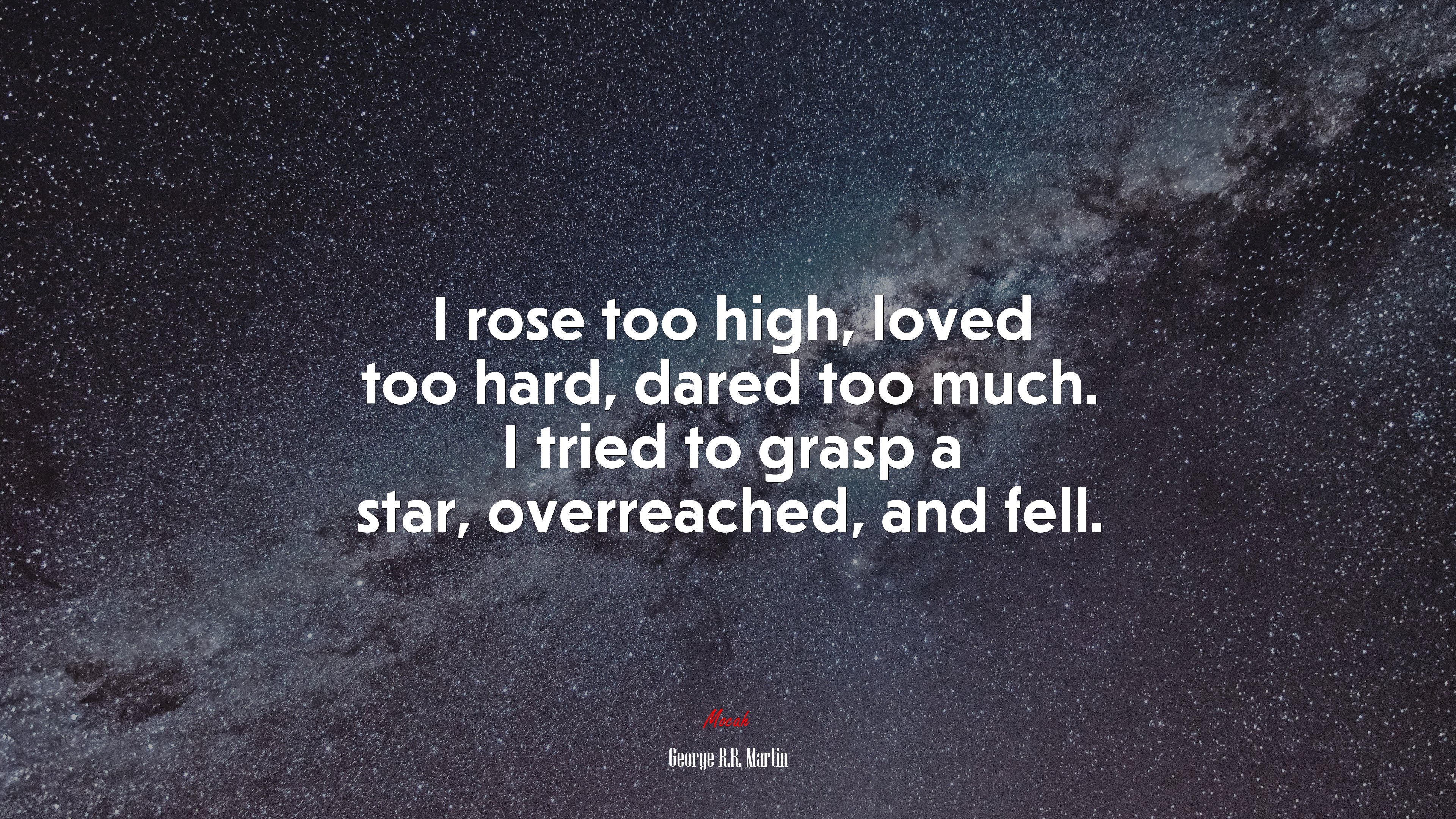 I rose too high, loved too hard, dared too much. I tried to grasp a star, overreached, and fell. | George R.R. Martin quote HD Wallpaper