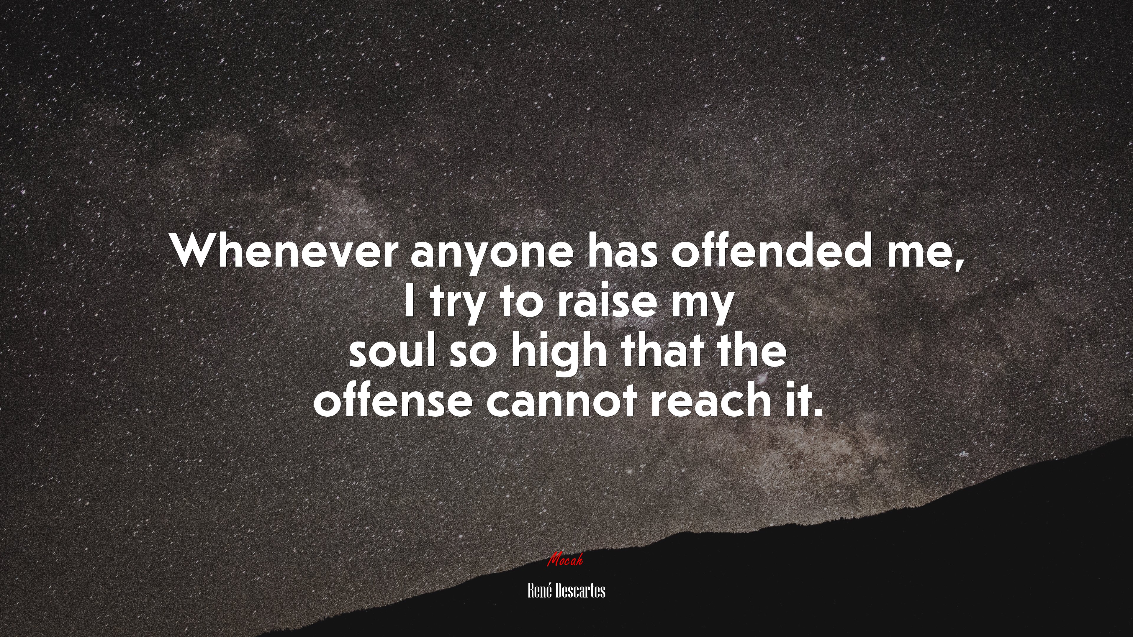 Whenever anyone has offended me, I try to raise my soul so high that the offense cannot reach it. | René Descartes quote HD Wallpaper