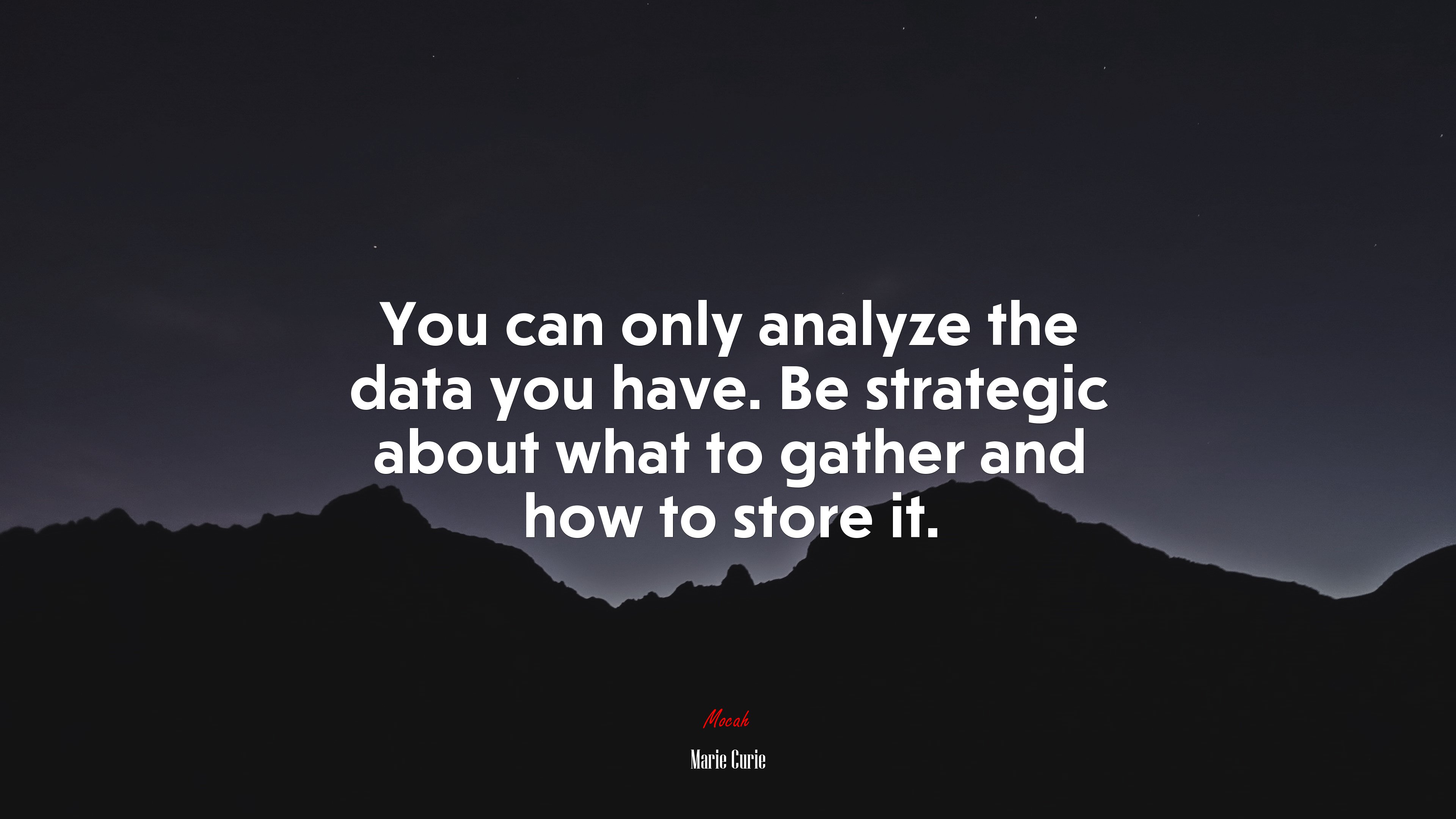You can only analyze the data you have. Be strategic about what to gather and how to store it. | Marie Curie quote HD Wallpaper