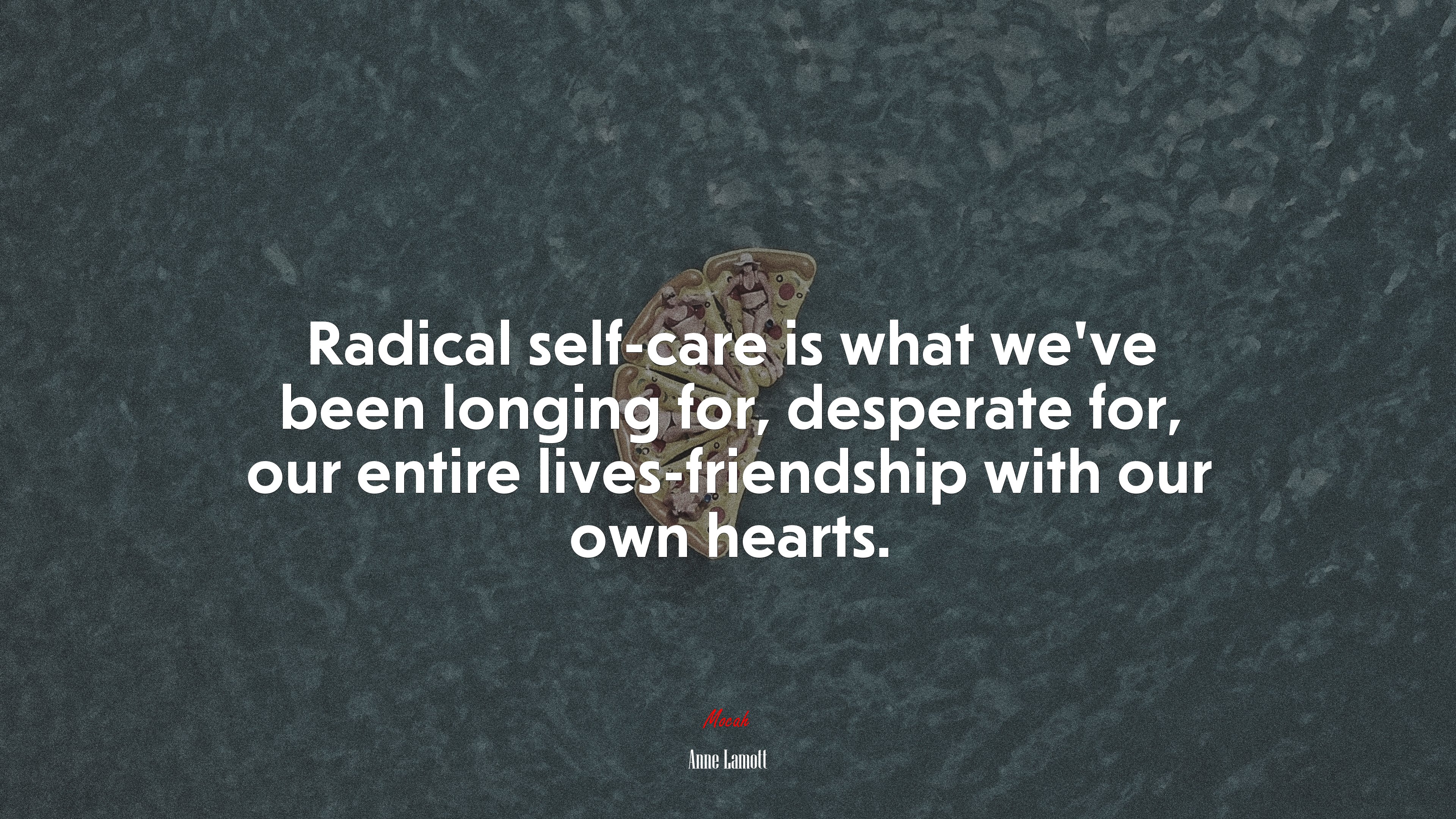 Radical self-care is what we’ve been longing for, desperate for, our entire lives-friendship with our own hearts. | Anne Lamott quote HD Wallpaper