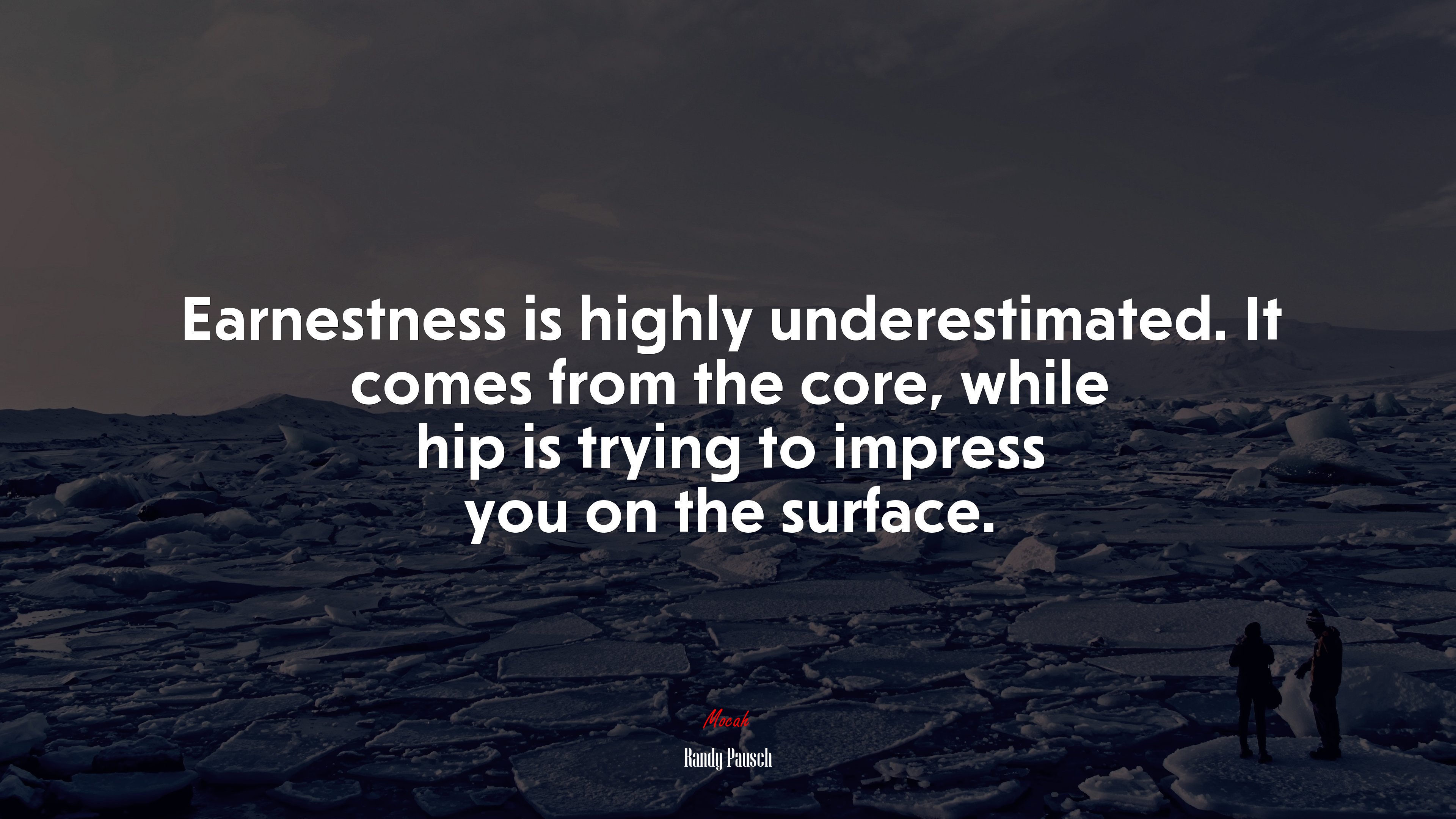 Earnestness is highly underestimated. It comes from the core, while hip is trying to impress you on the surface. | Randy Pausch quote HD Wallpaper