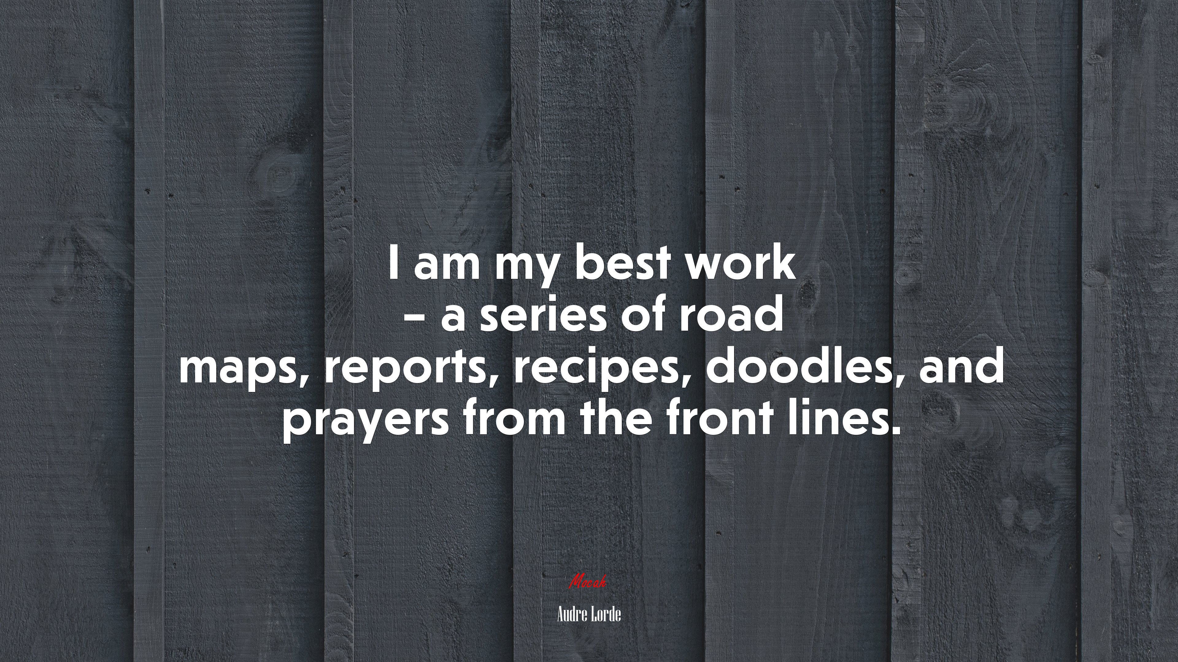 I am my best work – a series of road maps, reports, recipes, doodles, and prayers from the front lines. | Audre Lorde quote HD Wallpaper