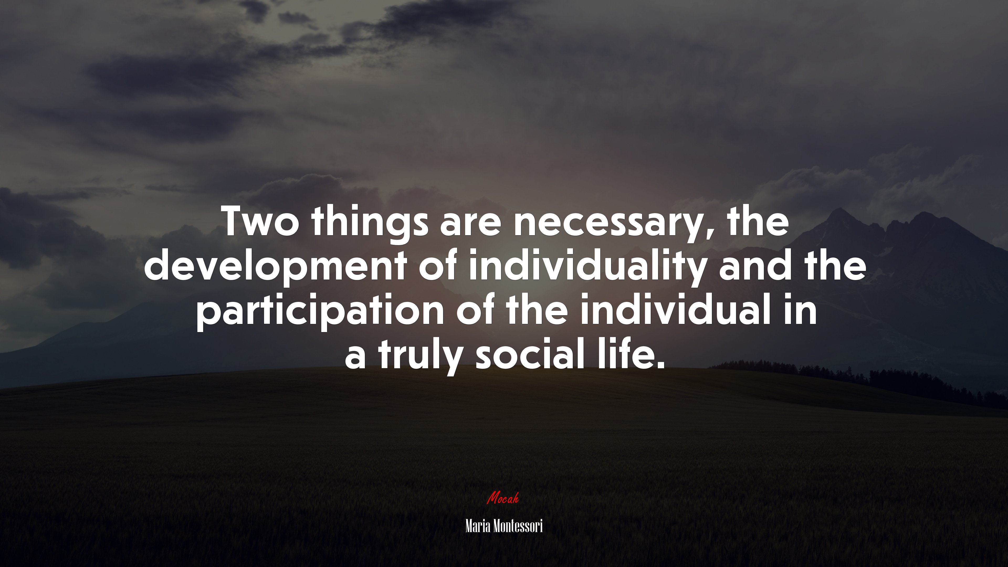 Two things are necessary, the development of individuality and the participation of the individual in a truly social life. | Maria Montessori quote HD Wallpaper