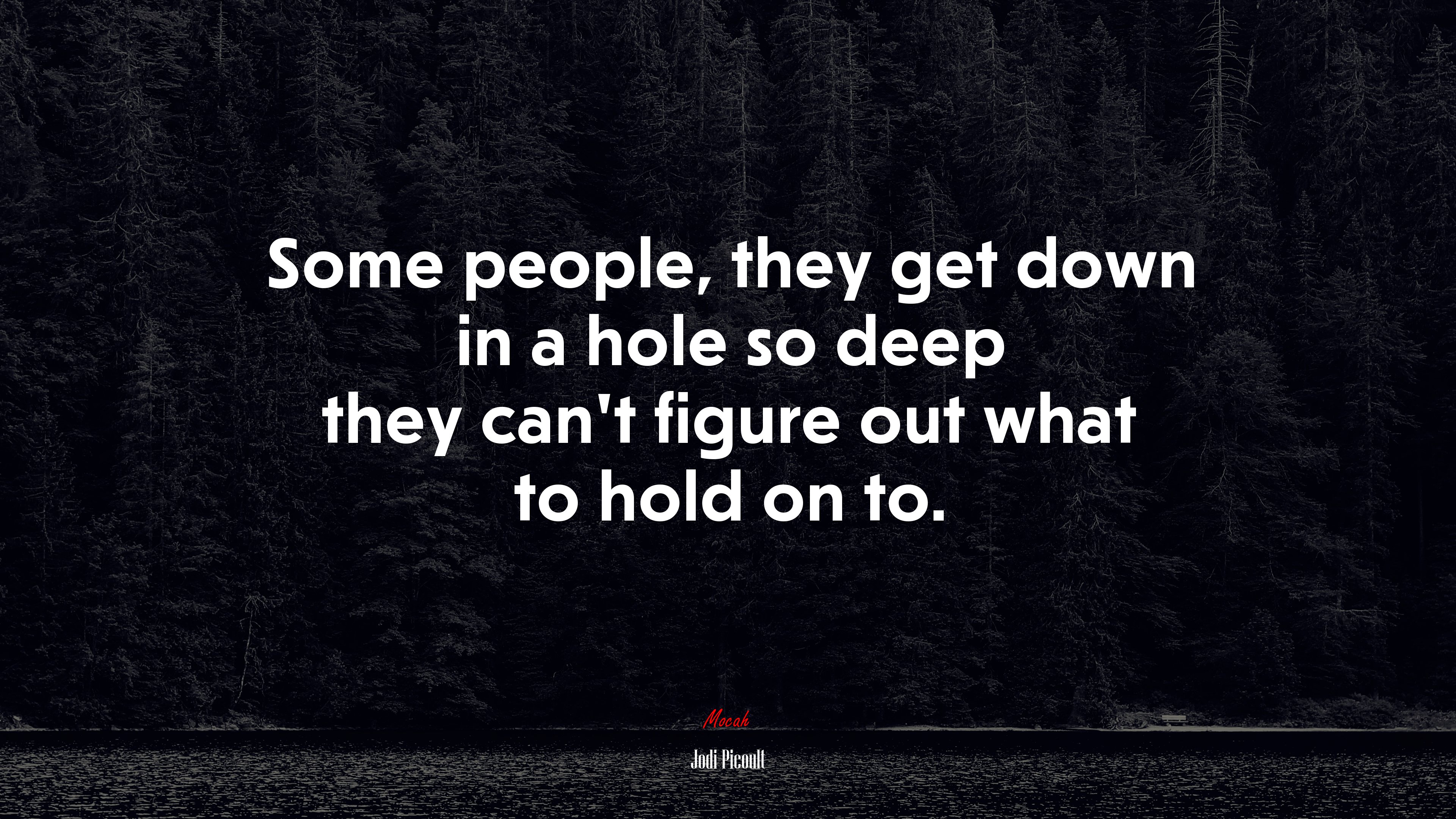 Some people, they get down in a hole so deep they can’t figure out what to hold on to. | Jodi Picoult quote HD Wallpaper