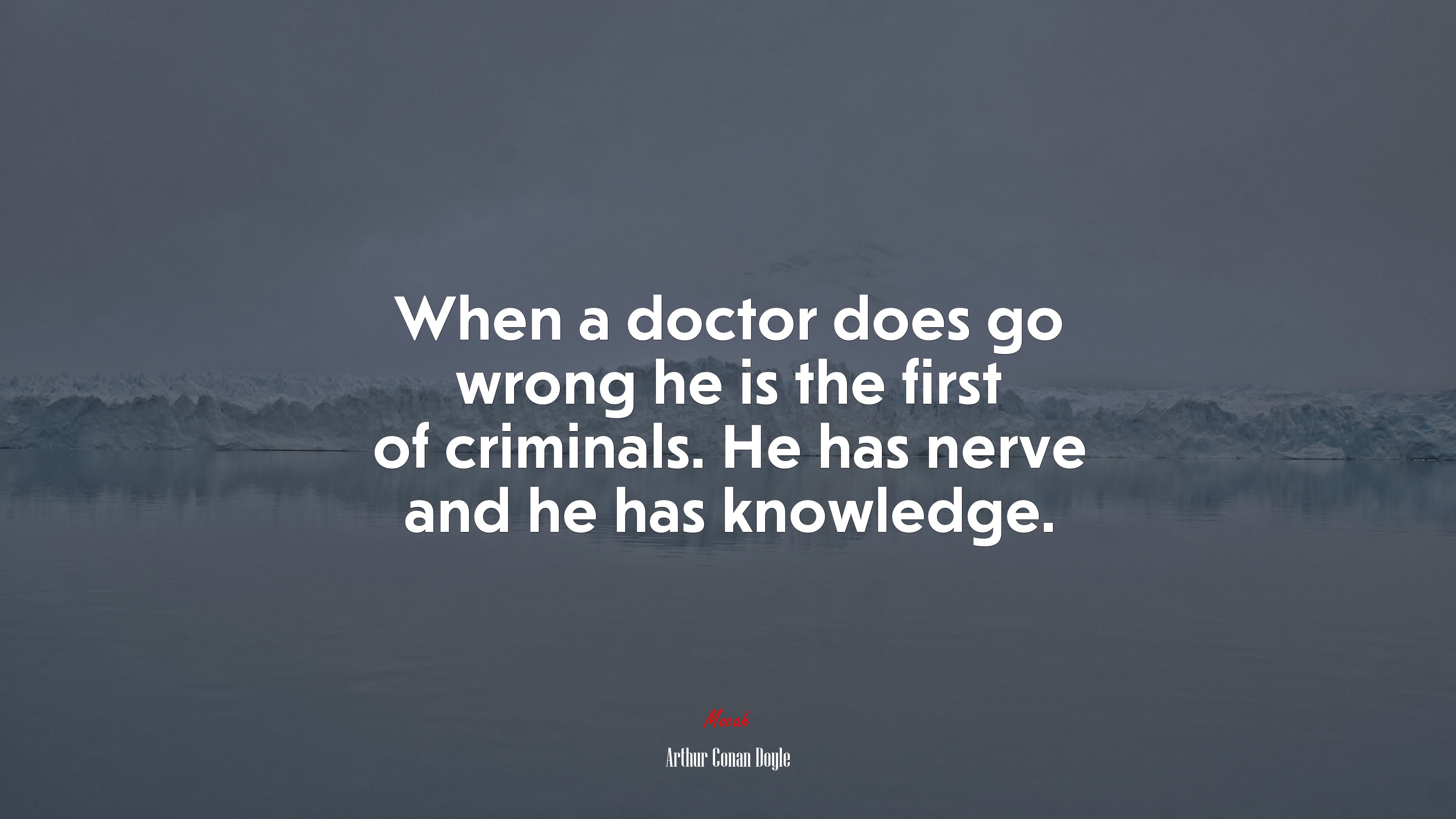 When a doctor does go wrong he is the first of criminals. He has nerve and he has knowledge. | Arthur Conan Doyle quote HD Wallpaper