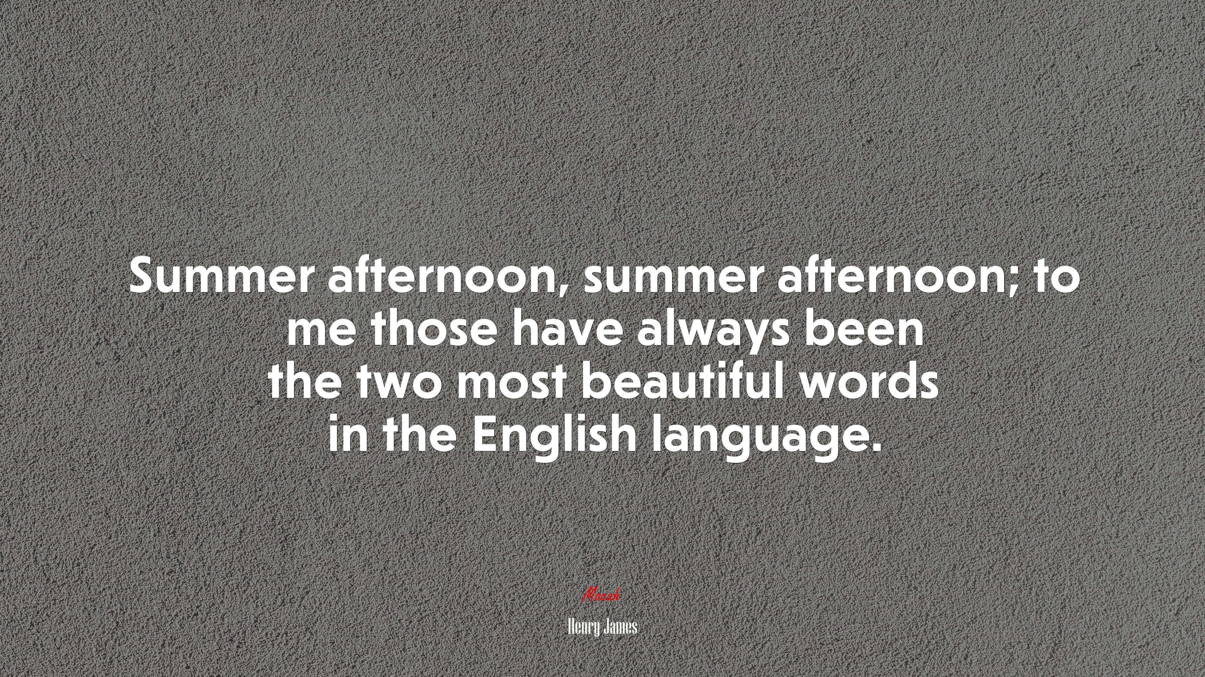 Summer afternoon, summer afternoon; to me those have always been the two most beautiful words in the English language. | Henry James quote HD Wallpaper
