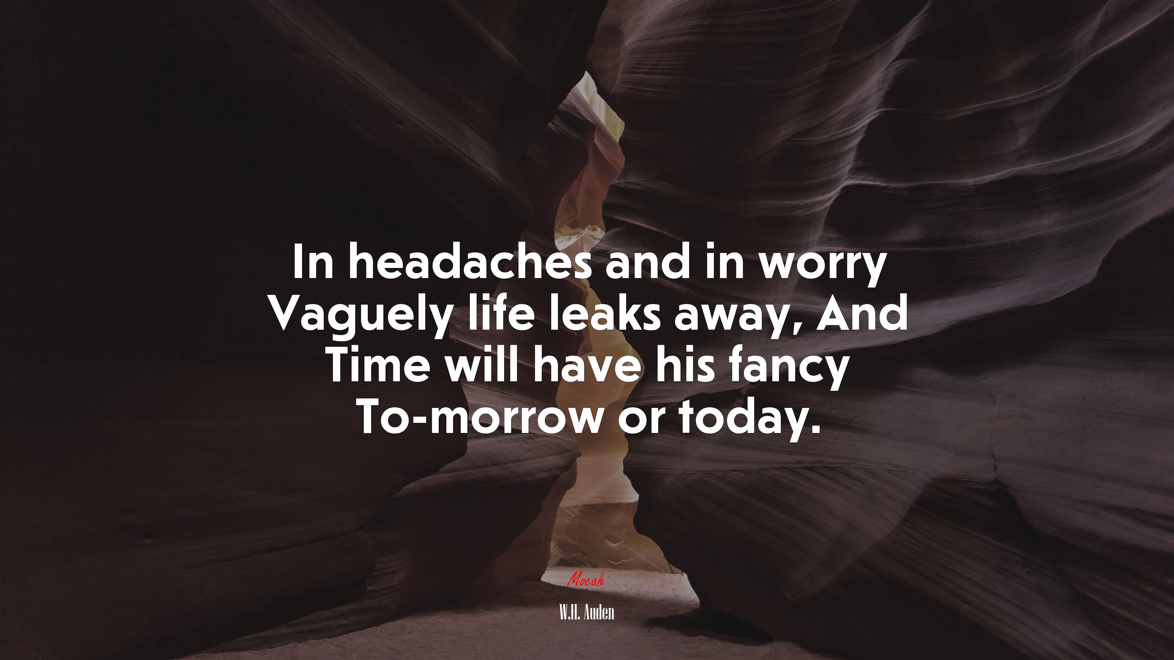 In headaches and in worry Vaguely life leaks away, And Time will have his fancy To-morrow or today. | W.H. Auden quote HD Wallpaper