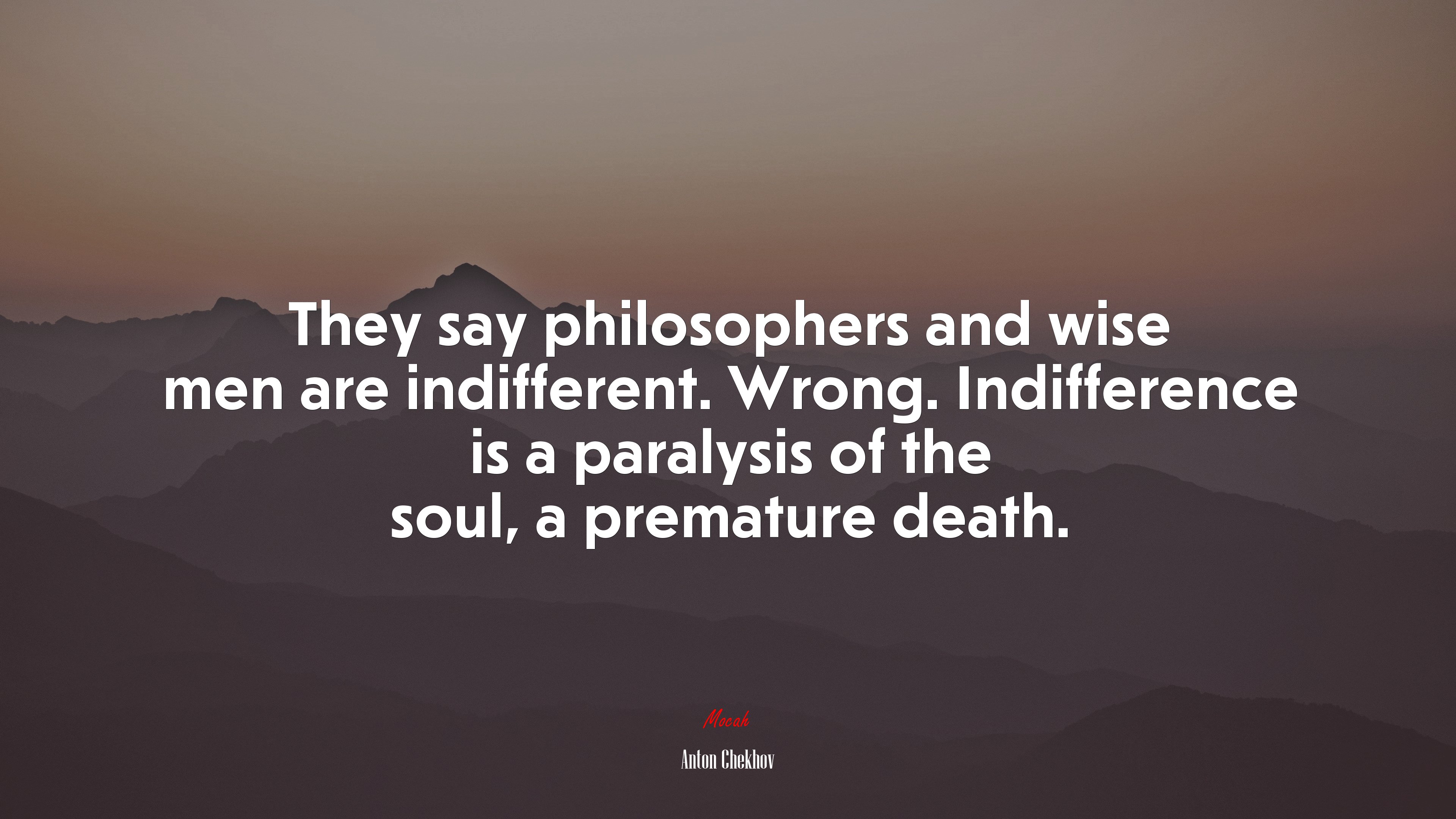 They say philosophers and wise men are indifferent. Wrong. Indifference is a paralysis of the soul, a premature death. | Anton Chekhov quote HD Wallpaper
