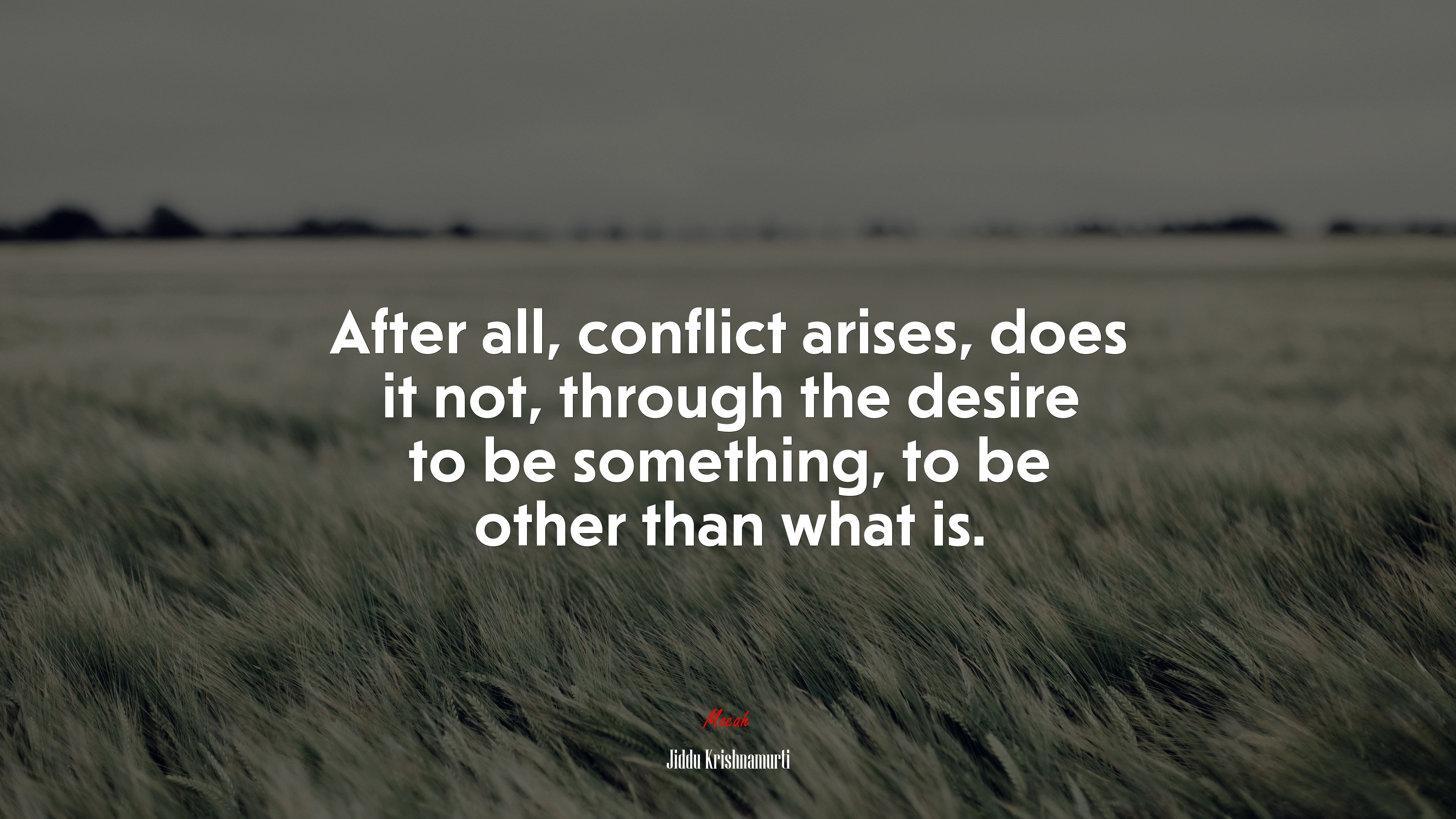 After all, conflict arises, does it not, through the desire to be something, to be other than what is. | Jiddu Krishnamurti quote HD Wallpaper
