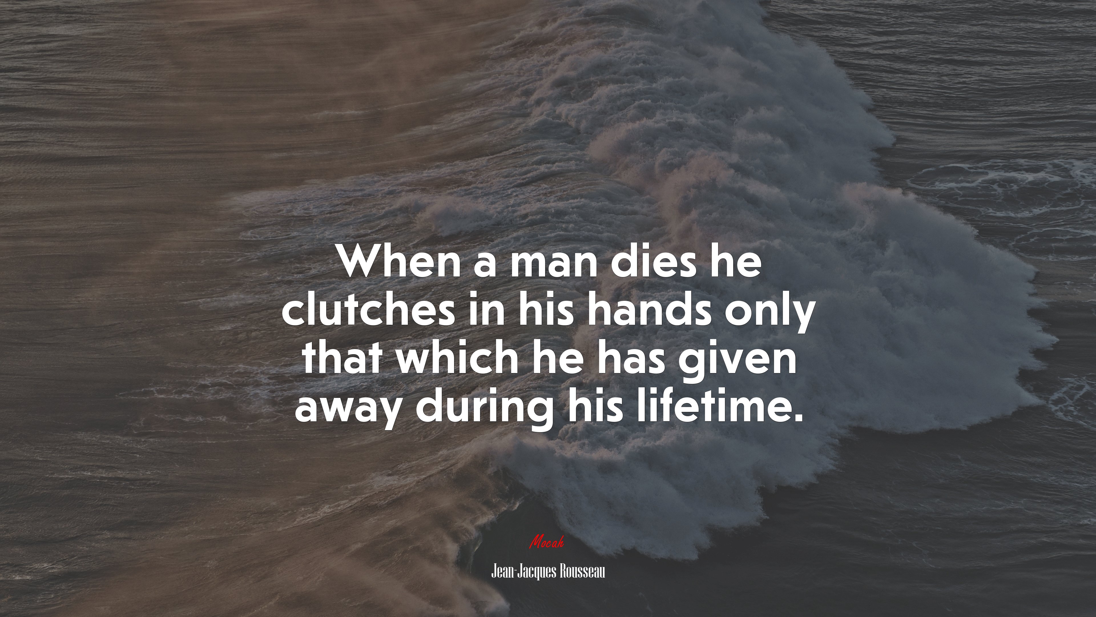 When a man dies he clutches in his hands only that which he has given away during his lifetime. | Jean-Jacques Rousseau quote HD Wallpaper