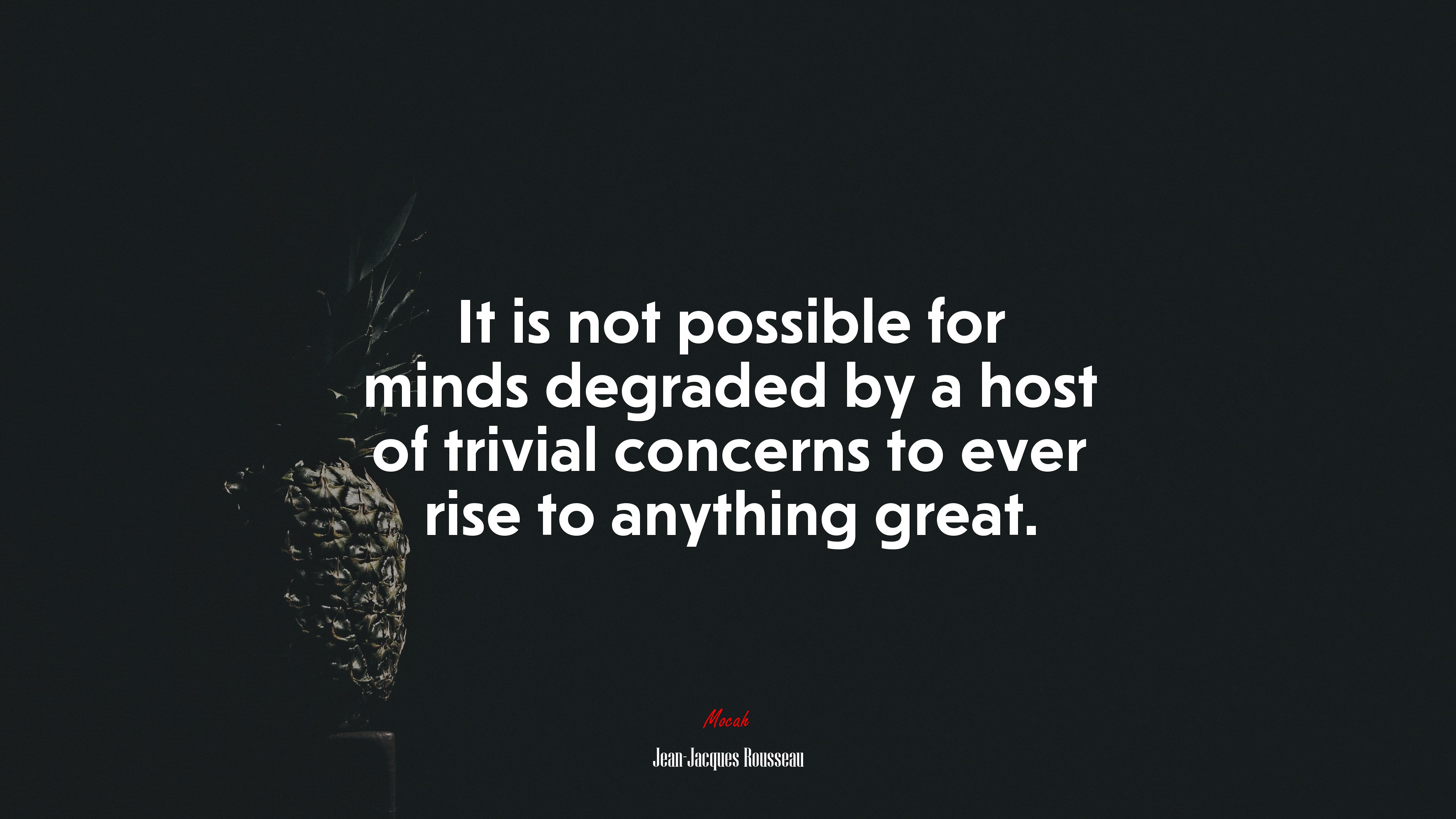 It is not possible for minds degraded by a host of trivial concerns to ever rise to anything great. | Jean-Jacques Rousseau quote HD Wallpaper