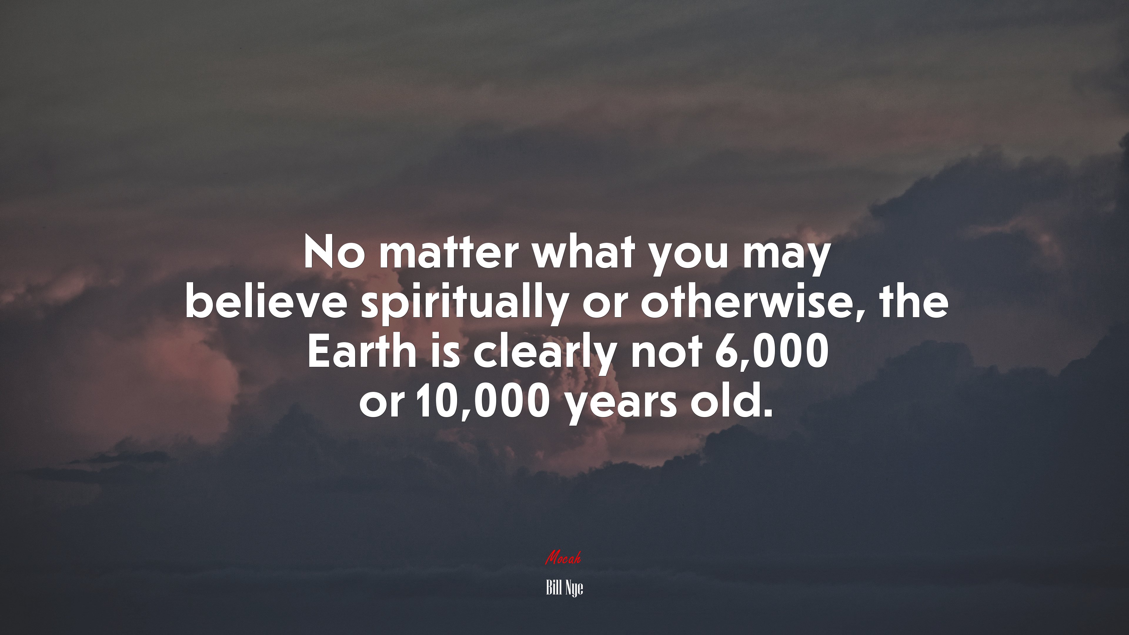 No matter what you may believe spiritually or otherwise, the Earth is clearly not 6,000 or 10,000 years old. | Bill Nye quote HD Wallpaper