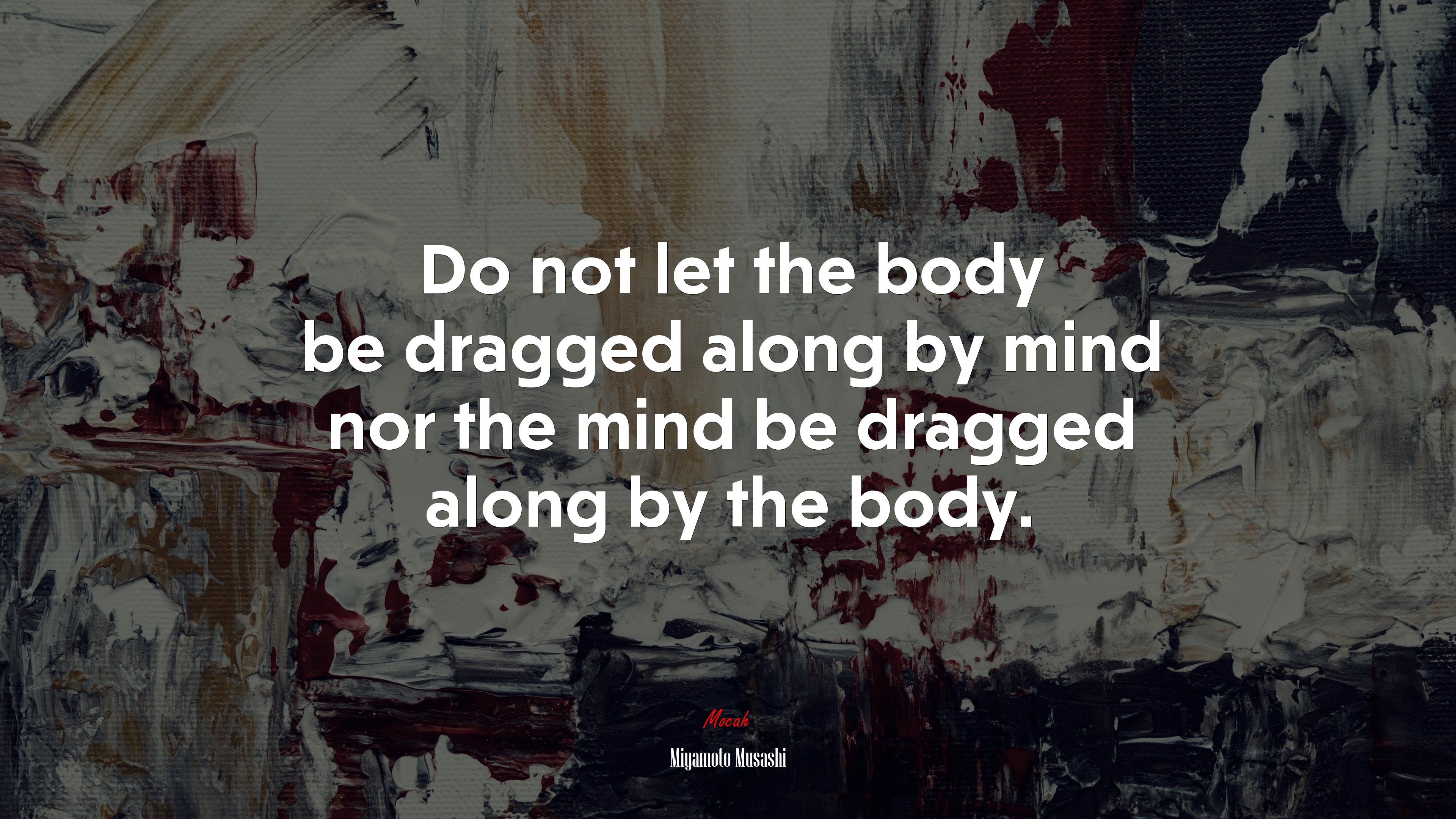 Do not let the body be dragged along by mind nor the mind be dragged along by the body. | Miyamoto Musashi quote HD Wallpaper