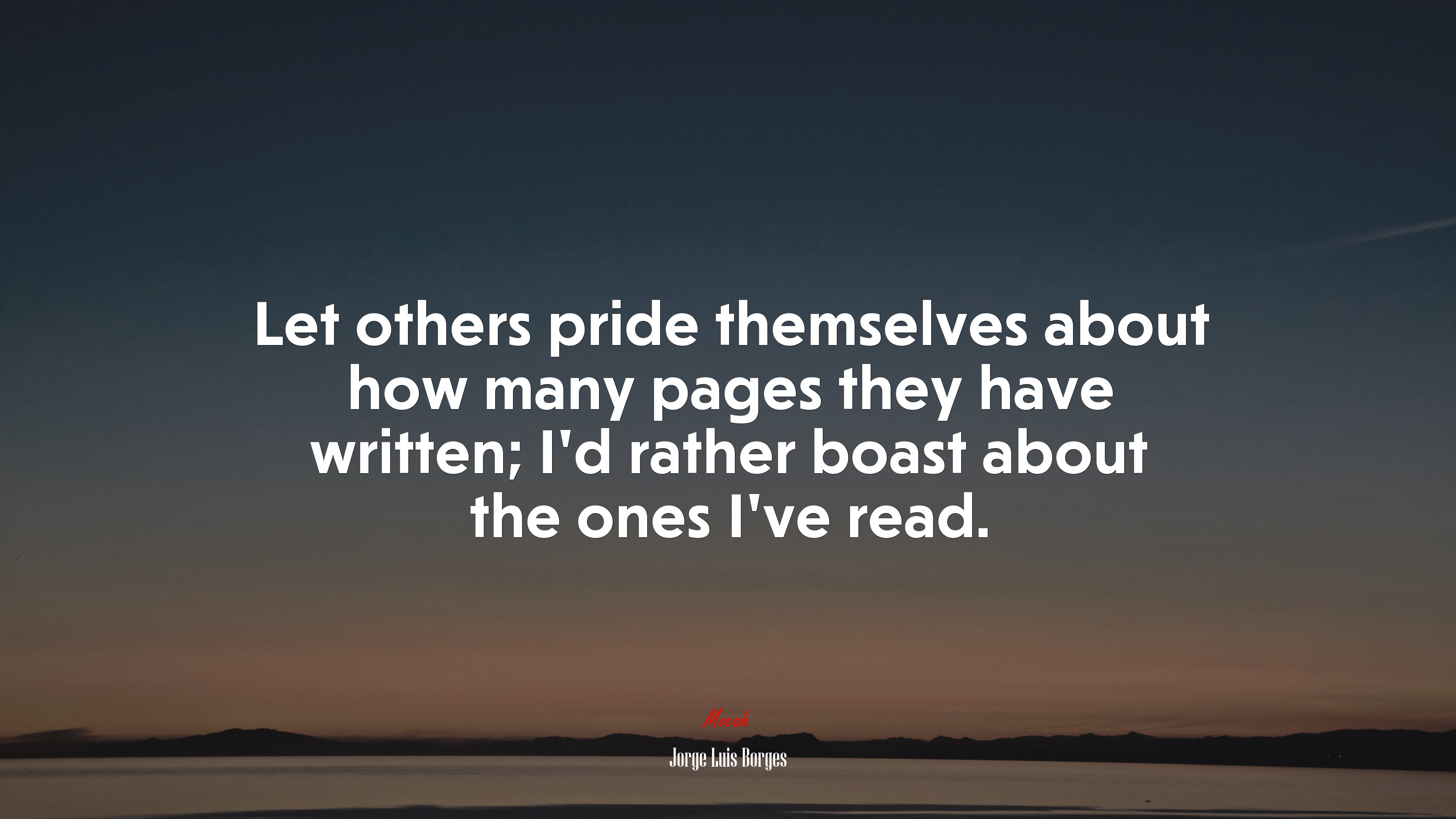 Let others pride themselves about how many pages they have written; I’d rather boast about the ones I’ve read. | Jorge Luis Borges quote HD Wallpaper