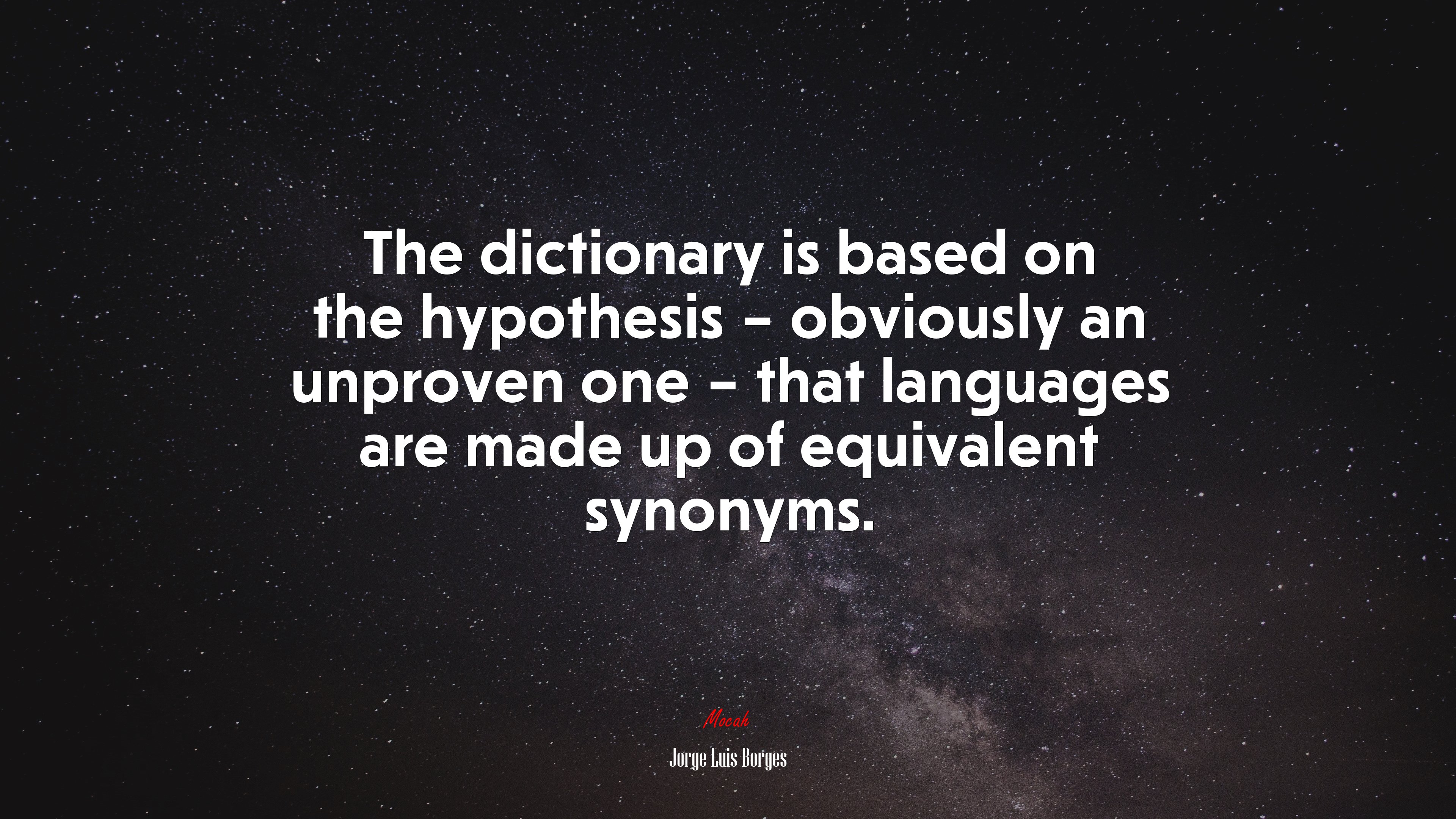 The dictionary is based on the hypothesis – obviously an unproven one – that languages are made up of equivalent synonyms. | Jorge Luis Borges quote HD Wallpaper
