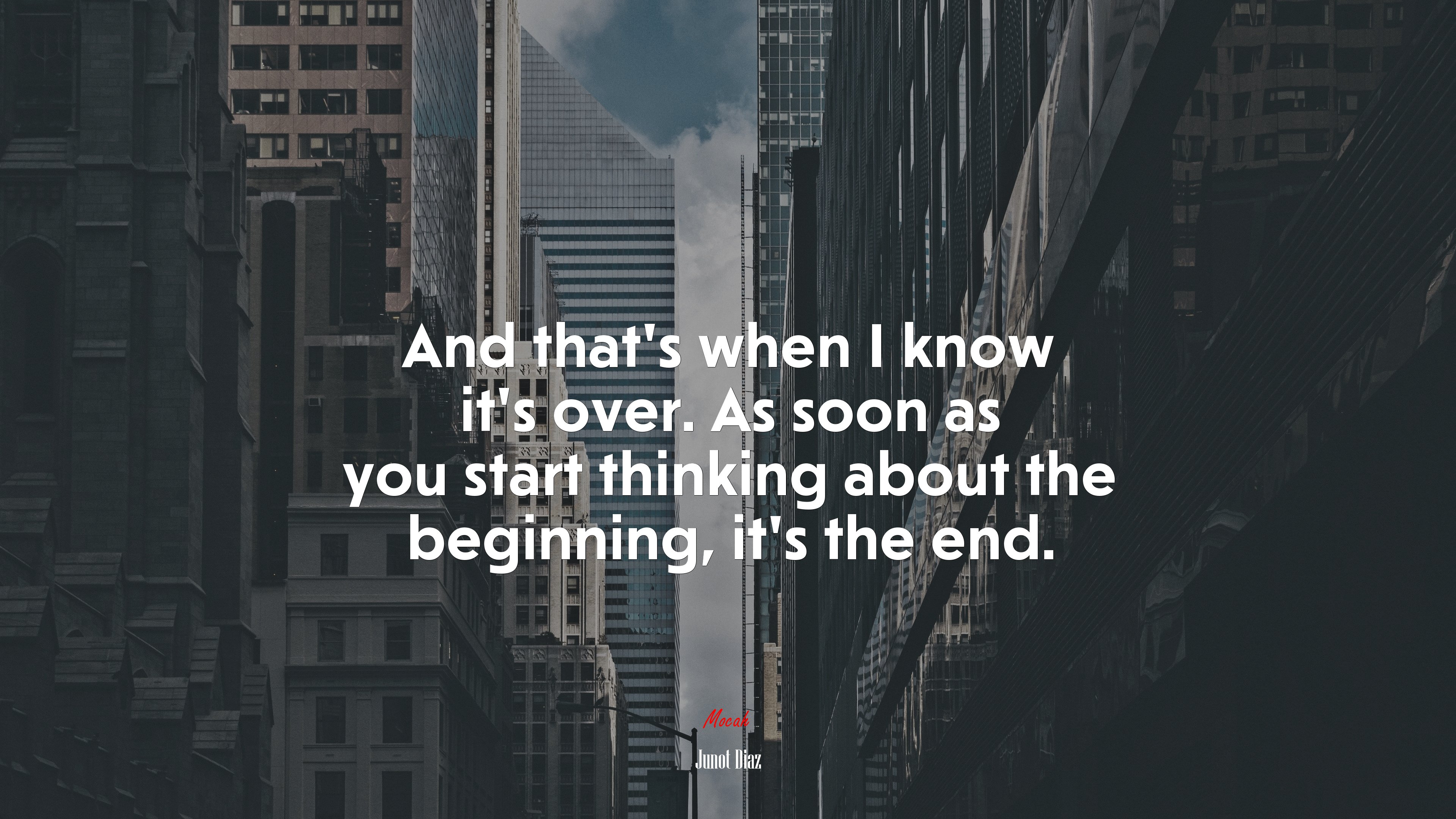 And that’s when I know it’s over. As soon as you start thinking about the beginning, it’s the end. | Junot Díaz quote HD Wallpaper