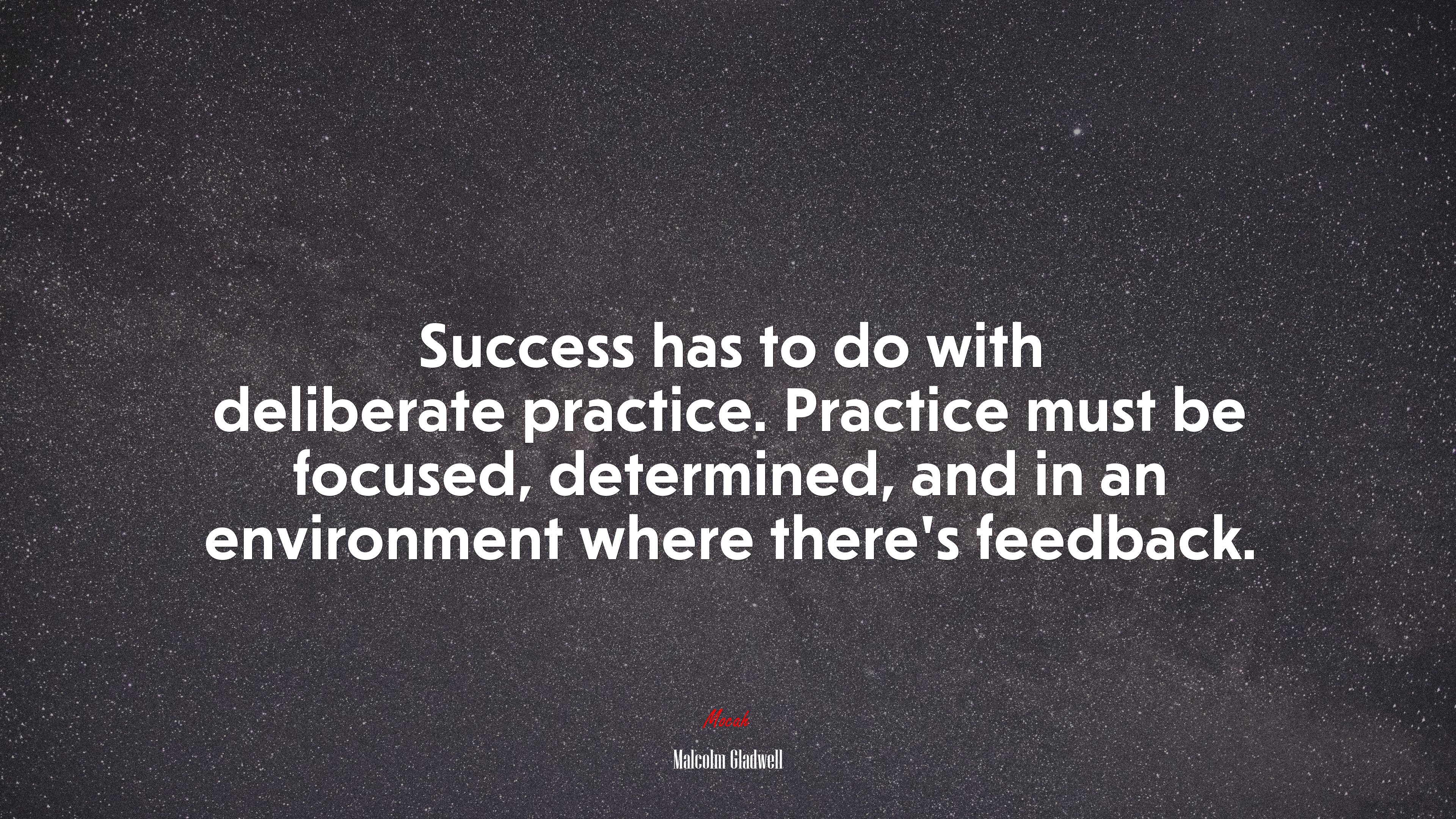 Success has to do with deliberate practice. Practice must be focused, determined, and in an environment where there’s feedback. | Malcolm Gladwell quote HD Wallpaper