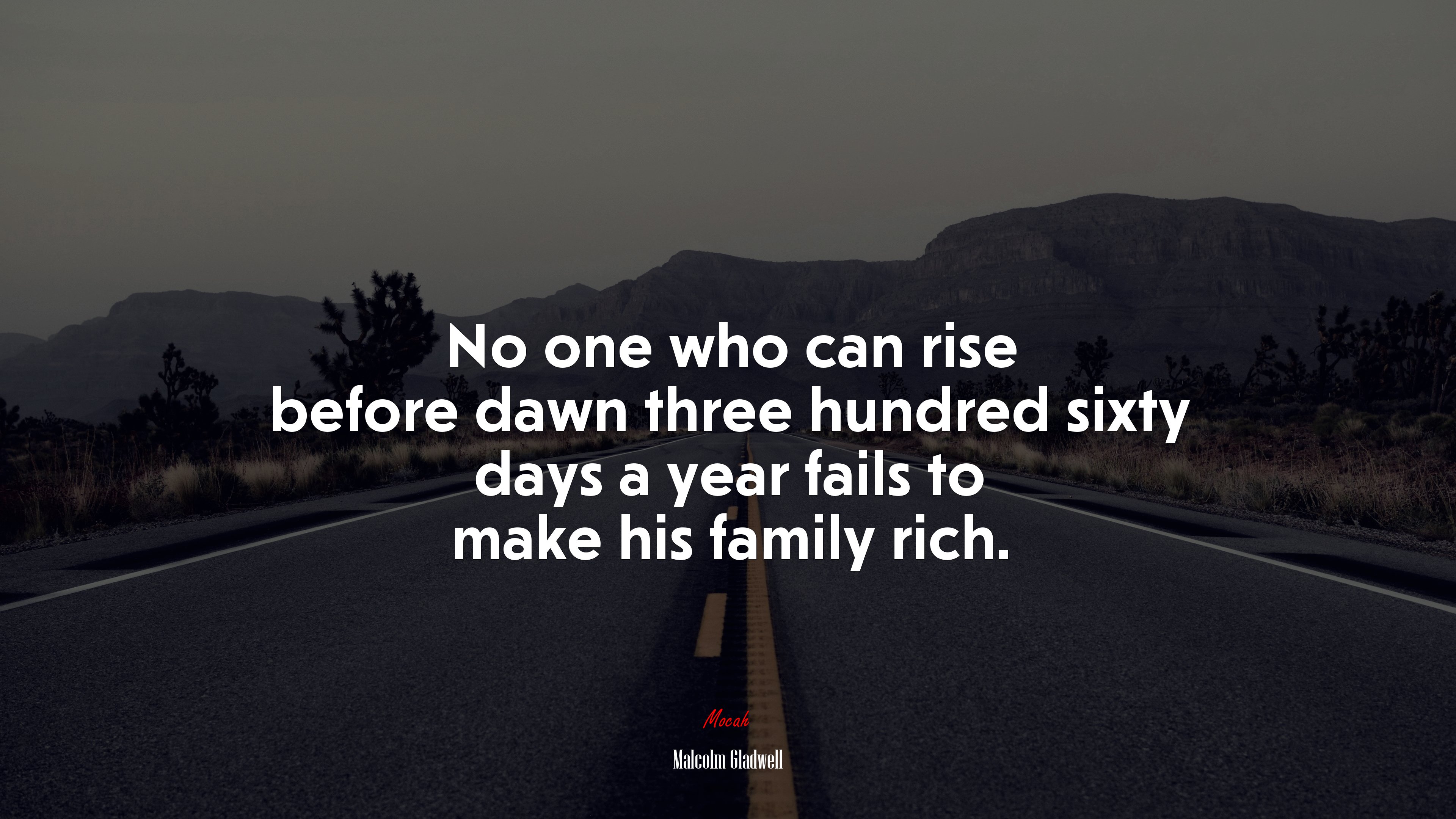 No one who can rise before dawn three hundred sixty days a year fails to make his family rich. | Malcolm Gladwell quote HD Wallpaper