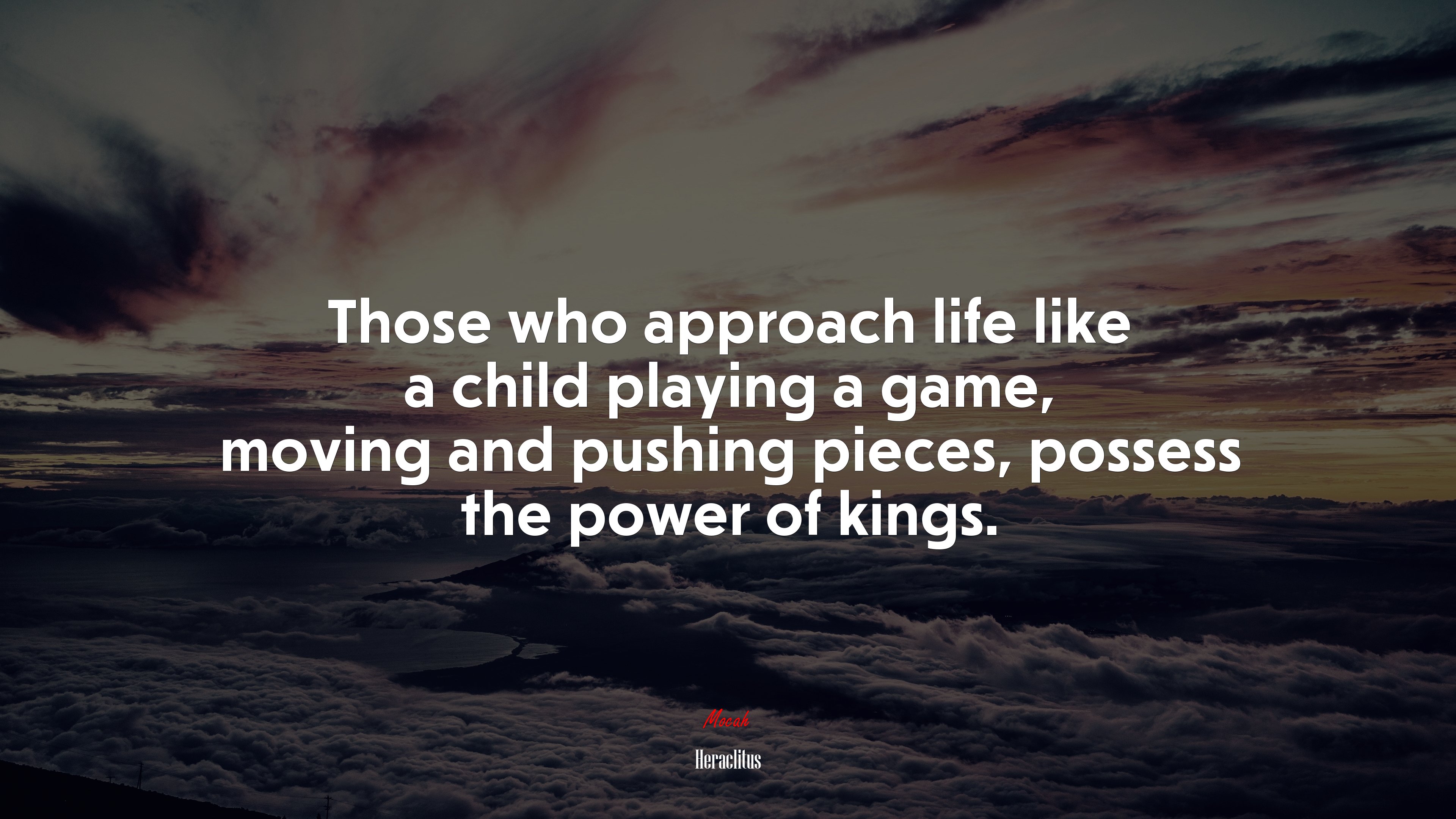 Those who approach life like a child playing a game, moving and pushing pieces, possess the power of kings. | Heraclitus quote HD Wallpaper