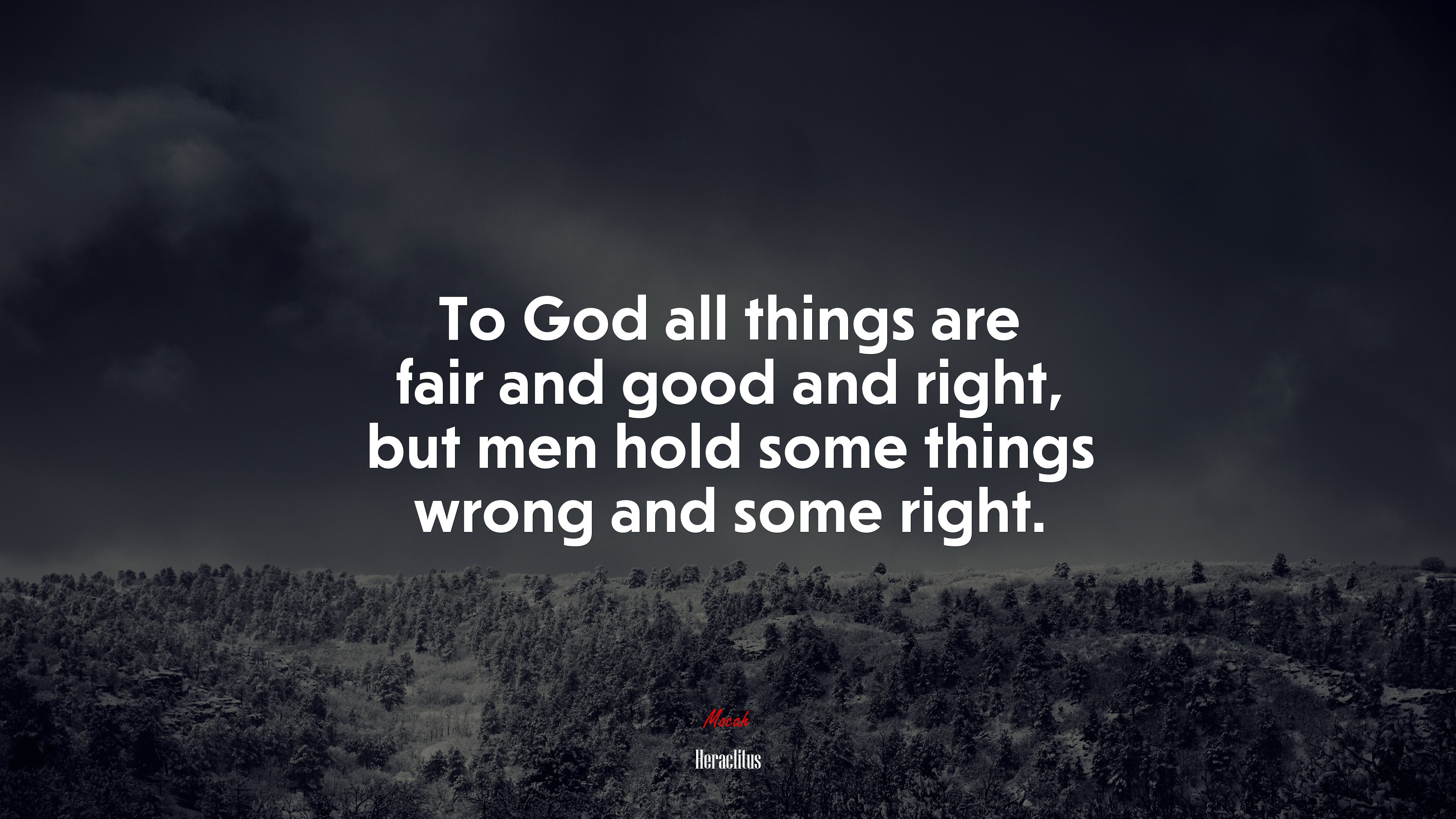 To God all things are fair and good and right, but men hold some things wrong and some right. | Heraclitus quote HD Wallpaper