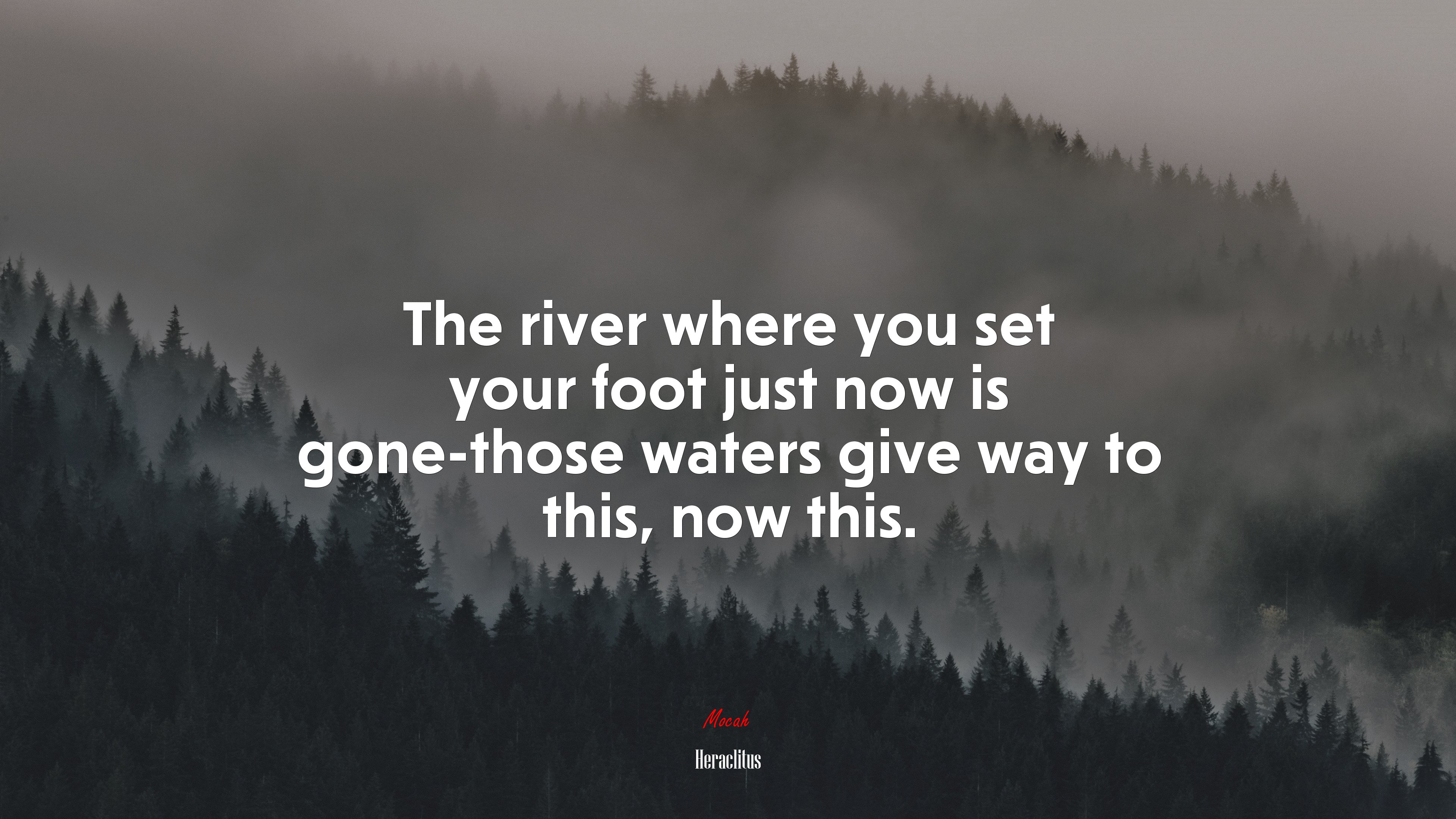 The river where you set your foot just now is gone-those waters give way to this, now this. | Heraclitus quote HD Wallpaper