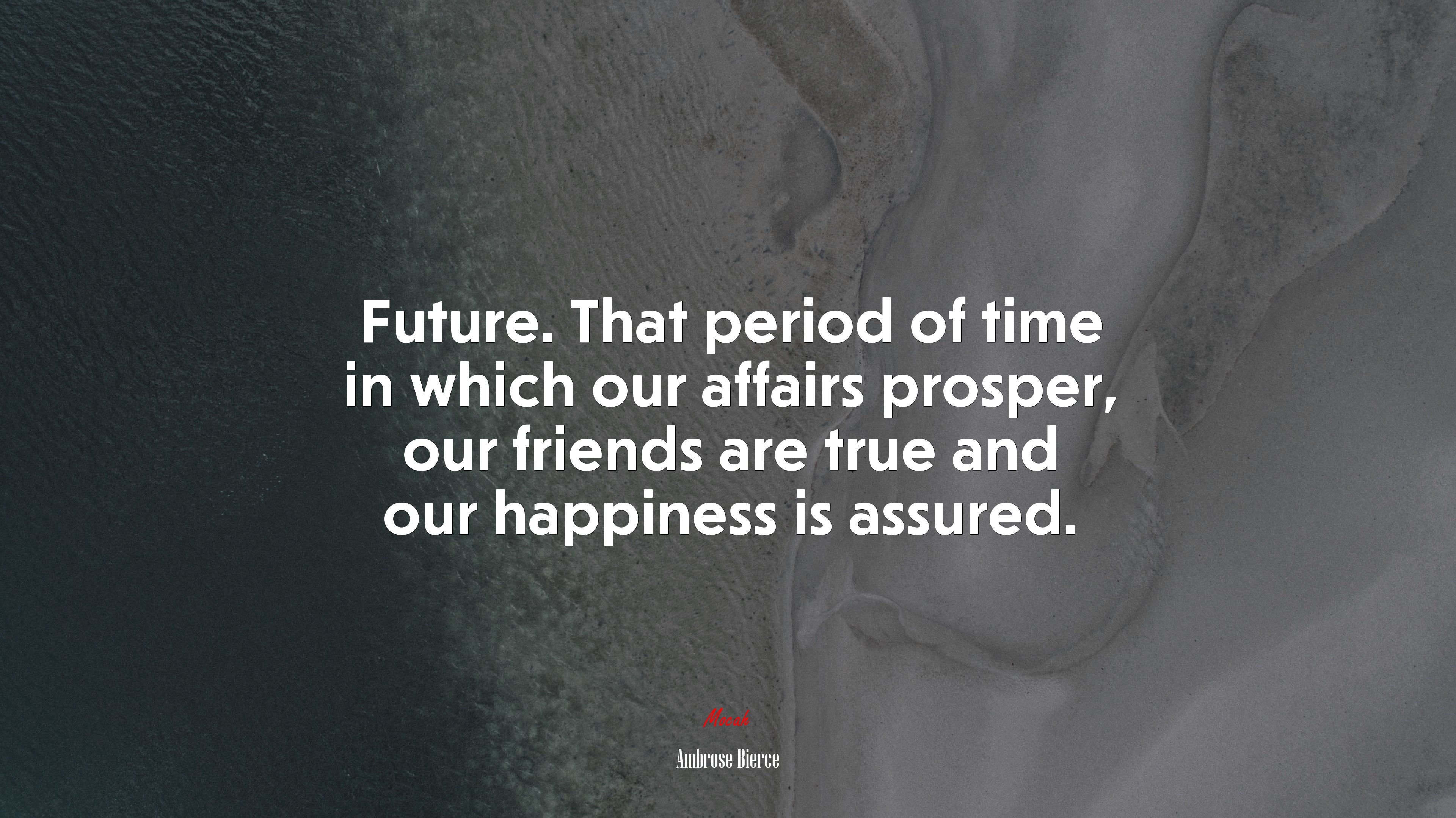Future. That period of time in which our affairs prosper, our friends are true and our happiness is assured. | Ambrose Bierce quote HD Wallpaper