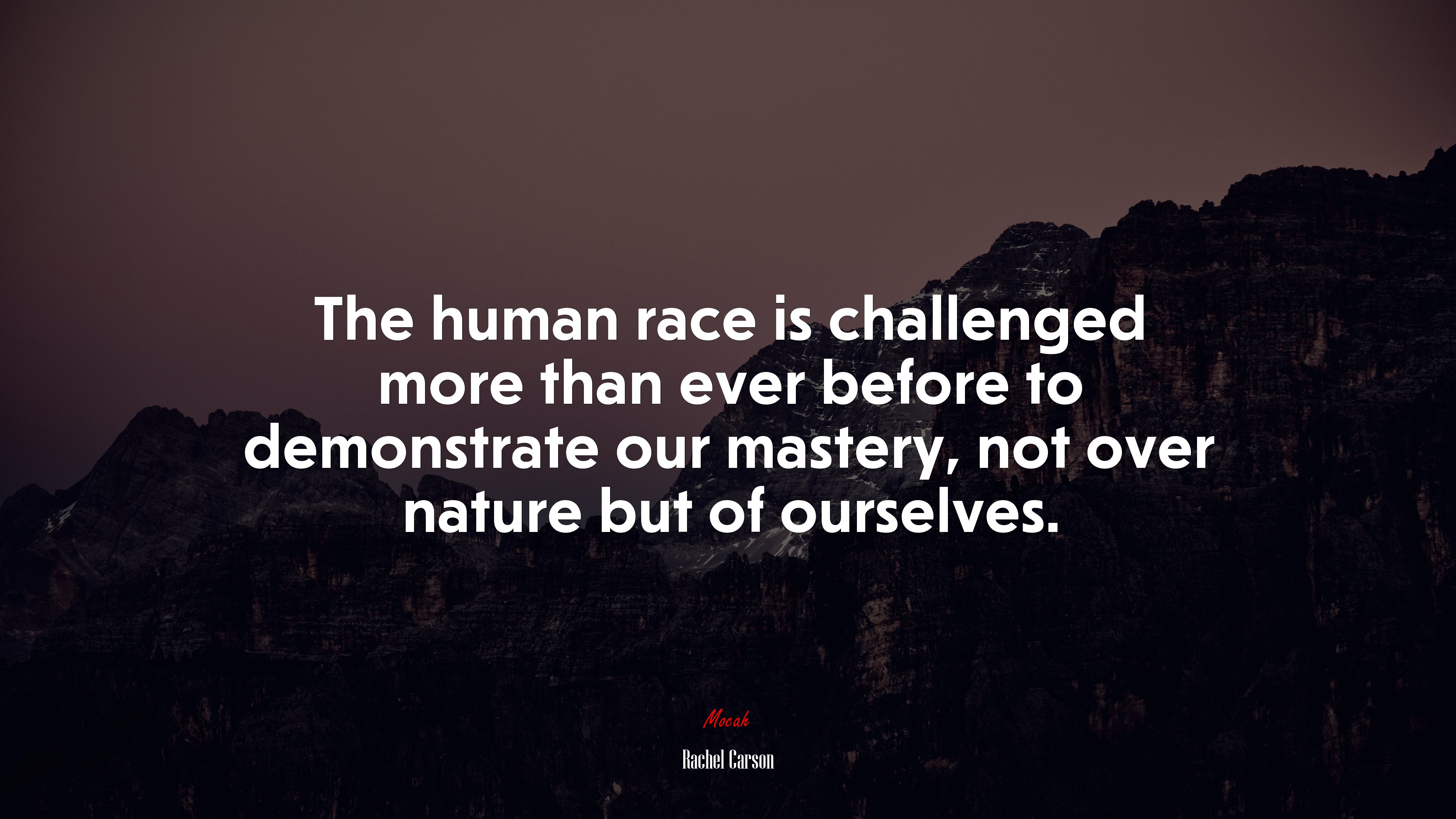 The human race is challenged more than ever before to demonstrate our mastery, not over nature but of ourselves. | Rachel Carson quote HD Wallpaper