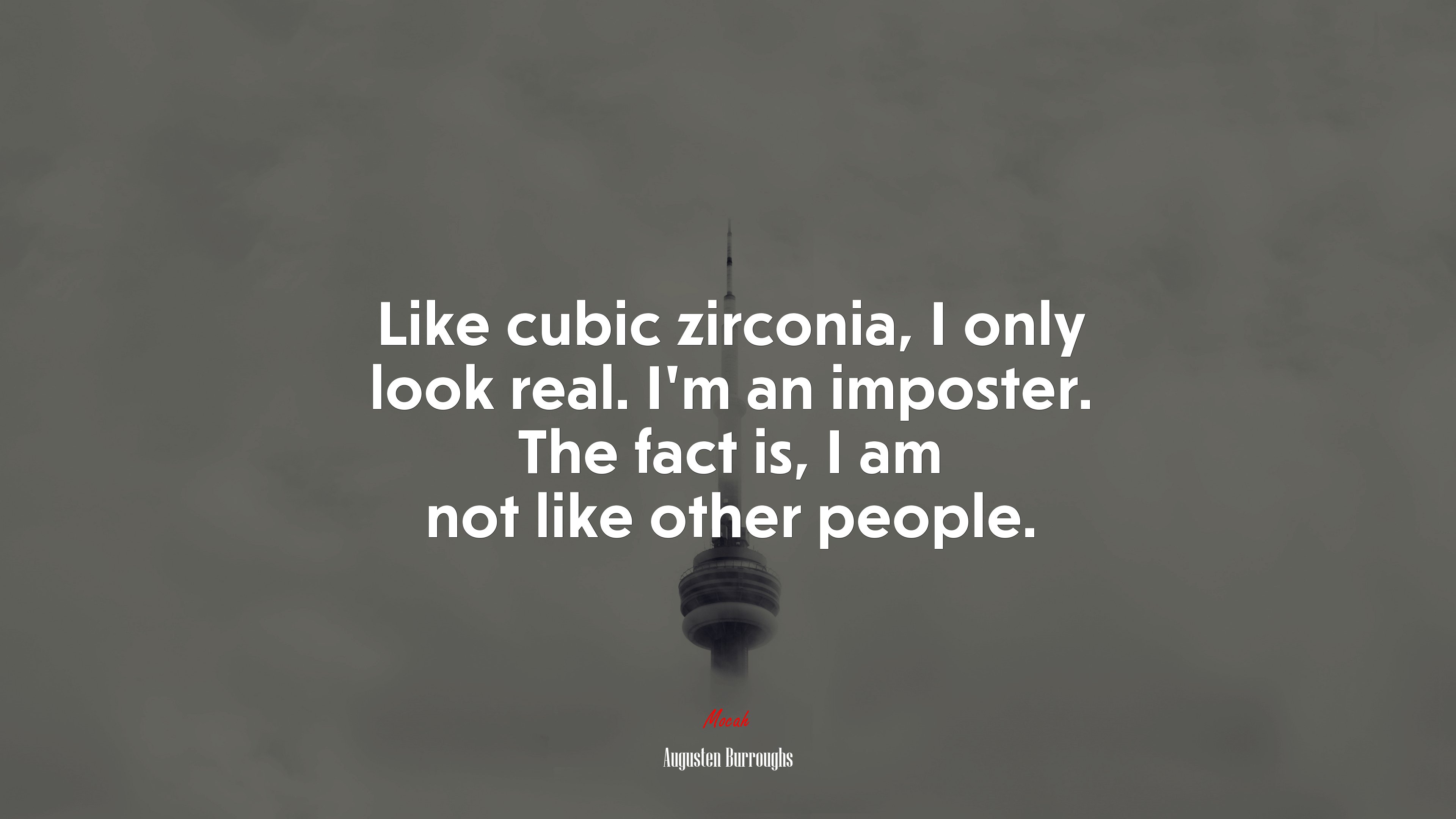 Like cubic zirconia, I only look real. I’m an imposter. The fact is, I am not like other people. | Augusten Burroughs quote HD Wallpaper