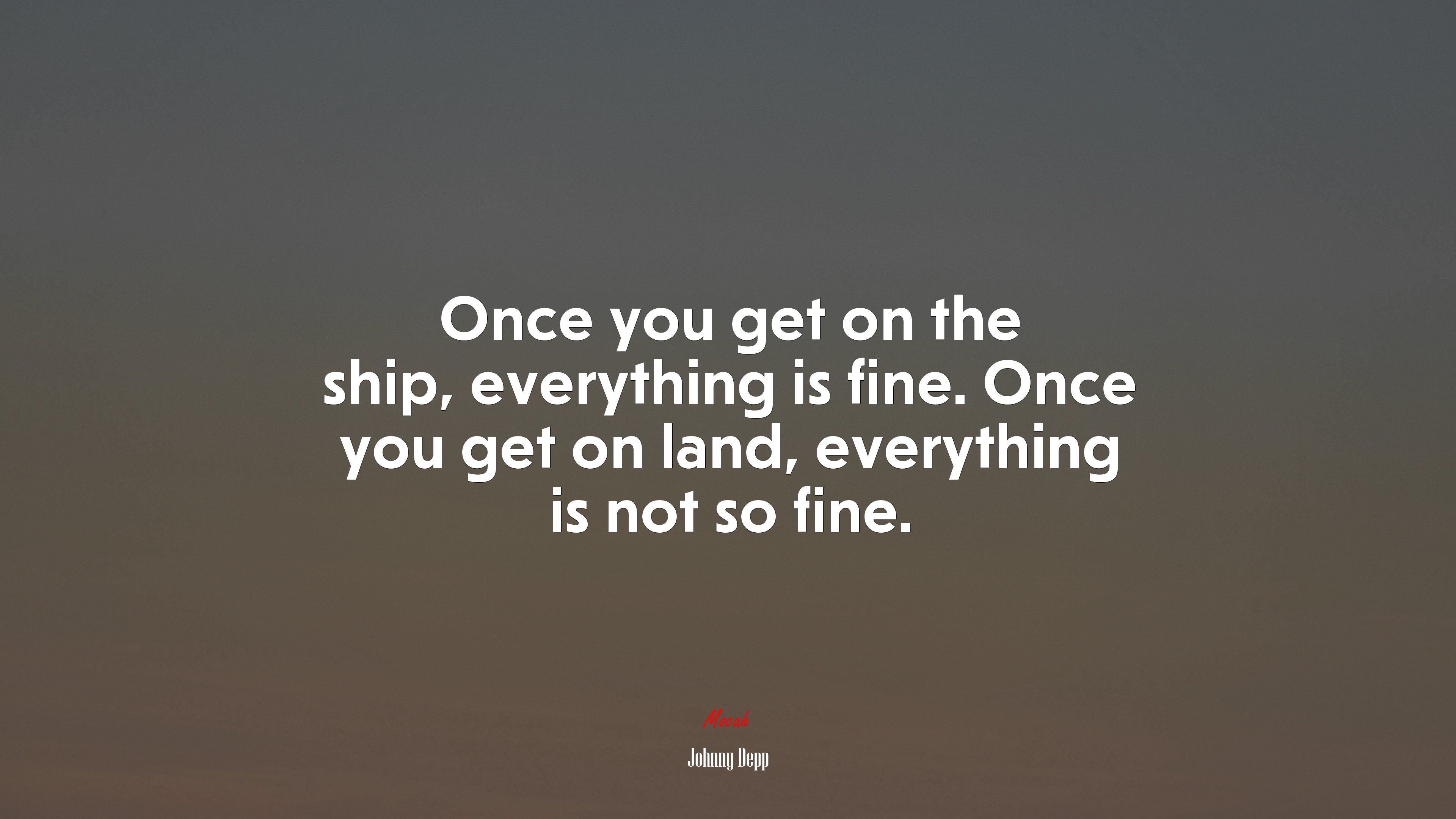 Once you get on the ship, everything is fine. Once you get on land, everything is not so fine. | Johnny Depp quote HD Wallpaper