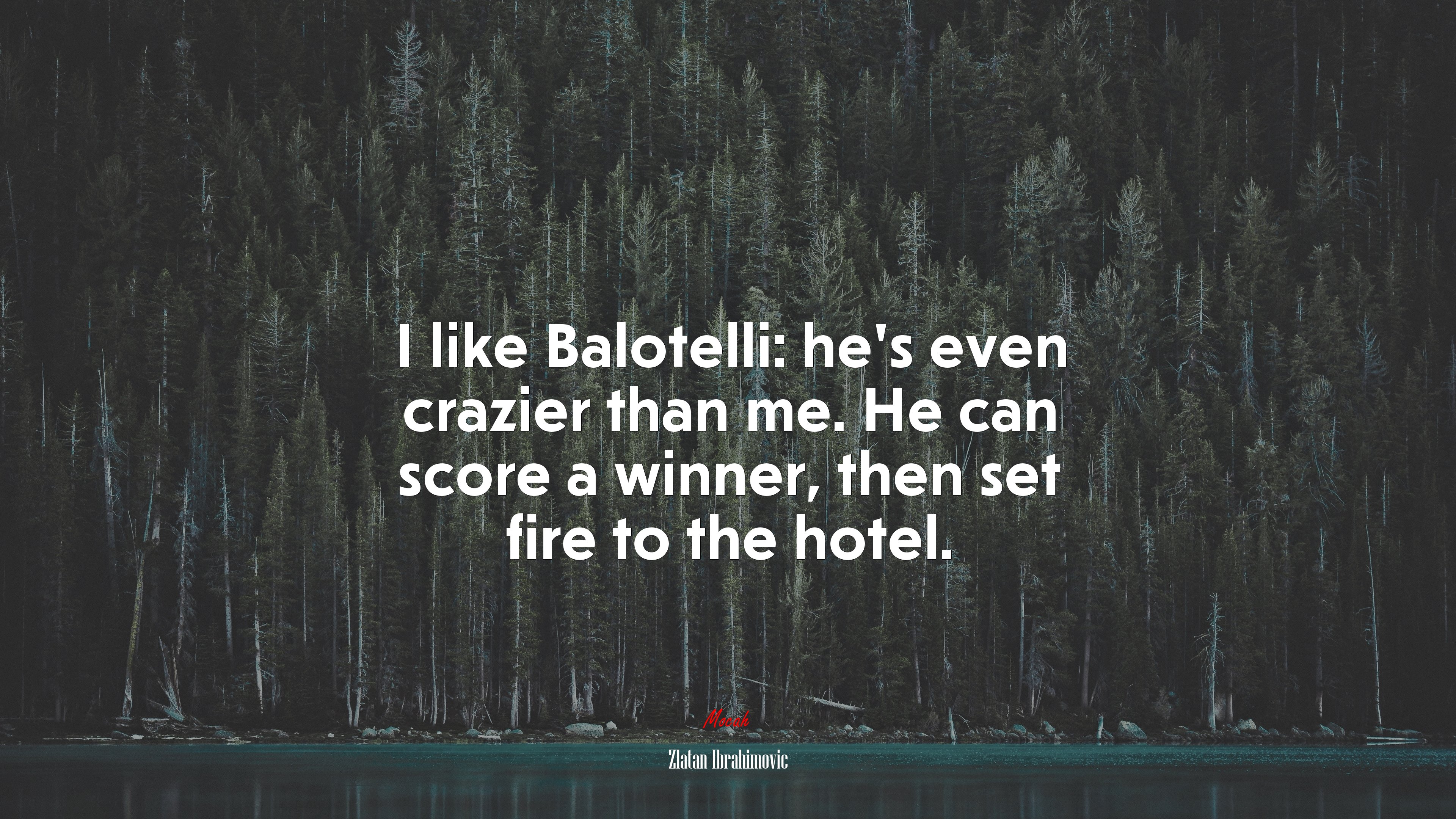I like Balotelli: he’s even crazier than me. He can score a winner, then set fire to the hotel. | Zlatan Ibrahimovic quote HD Wallpaper