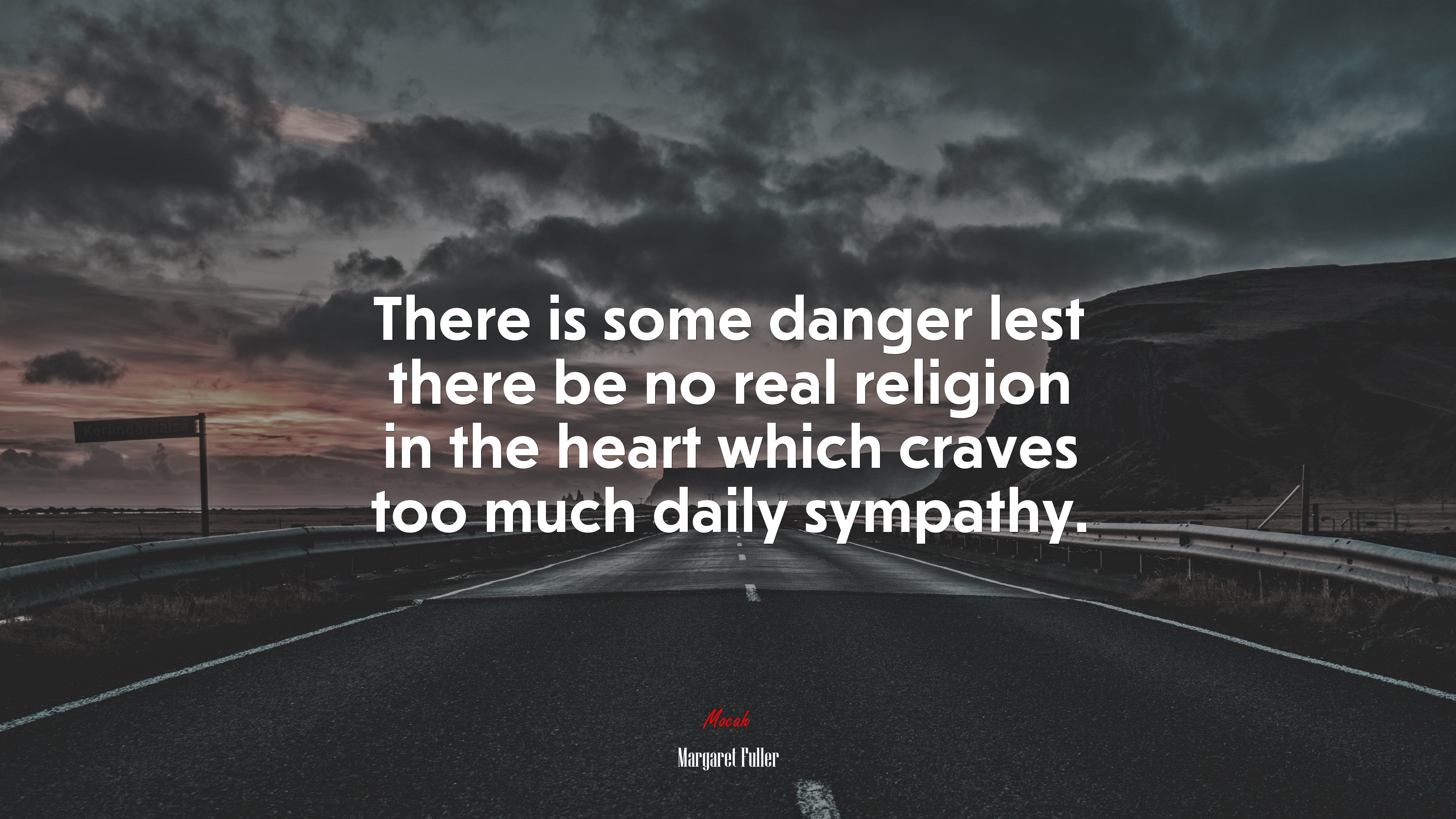 There is some danger lest there be no real religion in the heart which craves too much daily sympathy. | Margaret Fuller quote HD Wallpaper