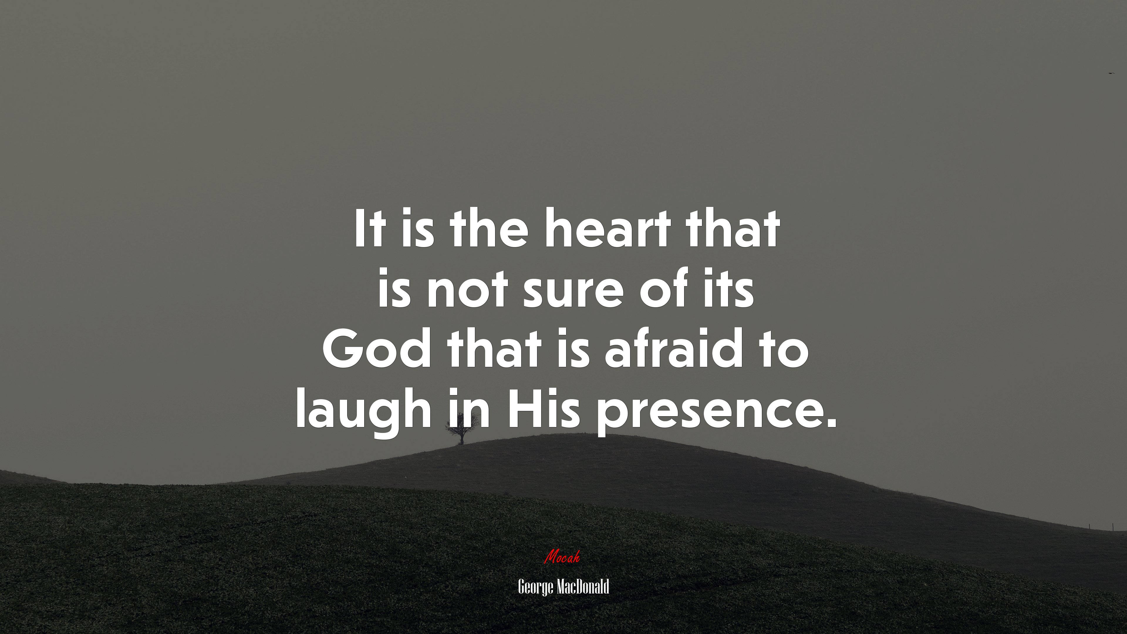 It is the heart that is not sure of its God that is afraid to laugh in His presence. | George MacDonald quote HD Wallpaper